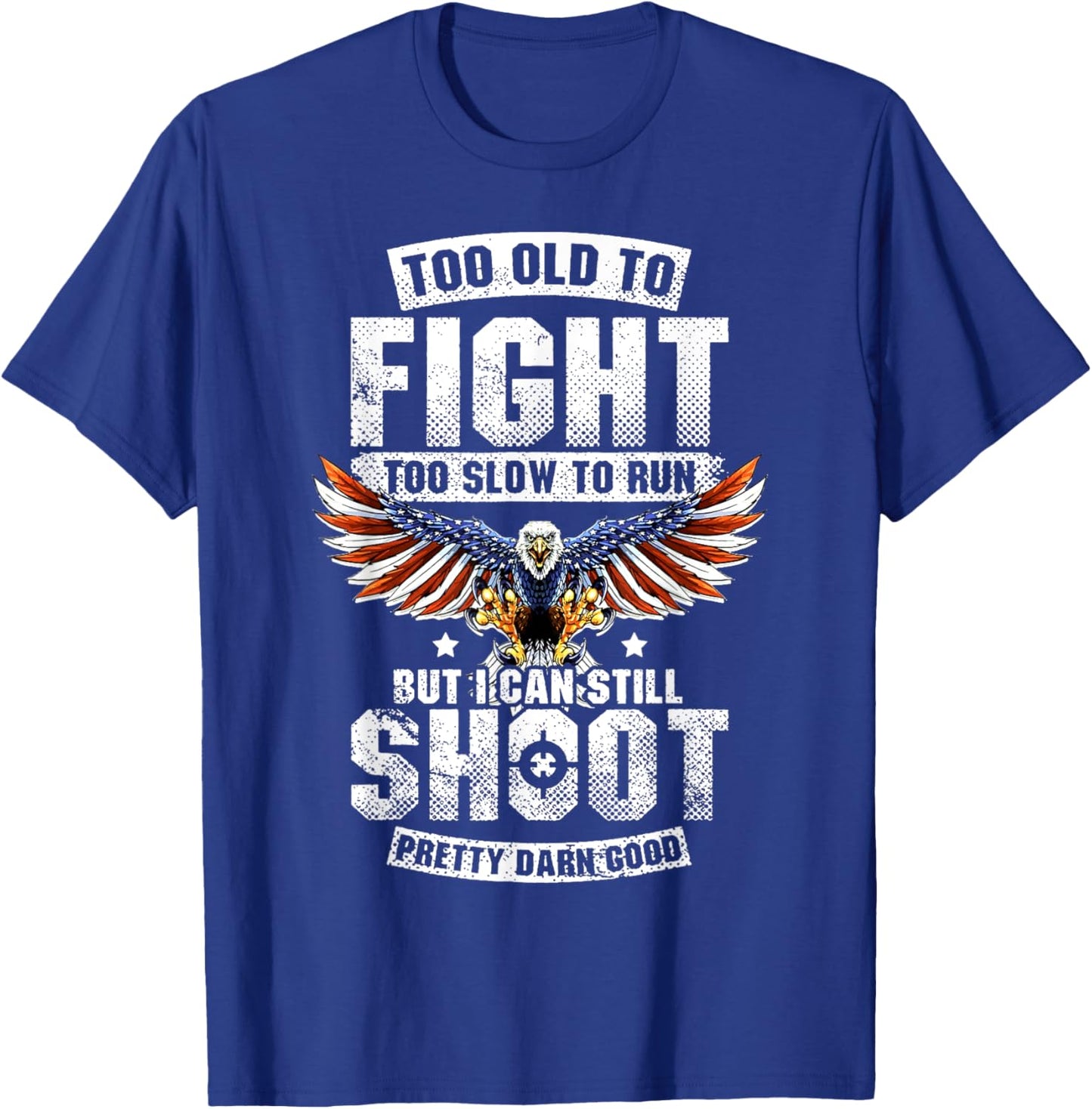 Too Old To Fight Too Slow To Run But I Can Still Shoot T-Shirt - T-Shirt | Royal