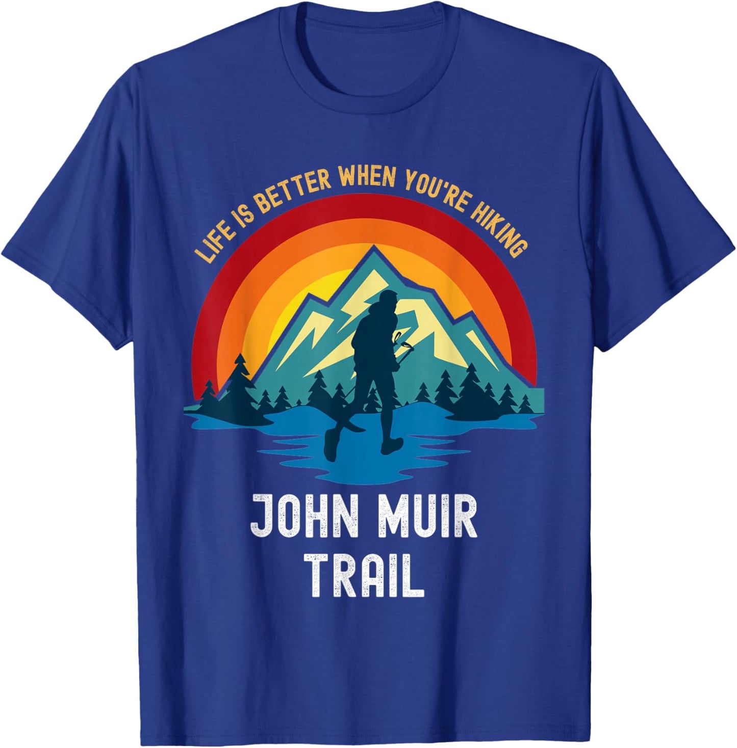 Life Is Better When You're Hiking John Muir Trail T-Shirt - T-Shirt | Royal