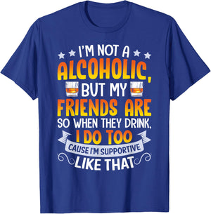 I'm Not An Alcoholic But My Friends Are So When They Drink T-Shirt - T-Shirt | Royal