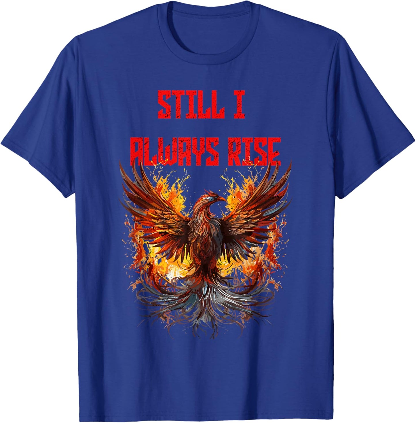 Still I Always Rise, Phoenix Rising New Beginnings T-Shirt - T-Shirt | Royal