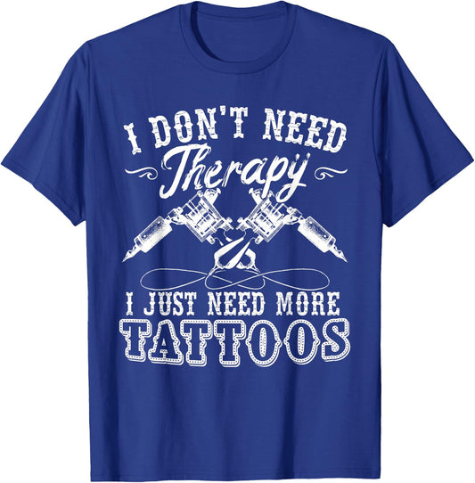 Tattoo Artist I Don't Need Therapy I Just Need More Tattoos T-Shirt - T-Shirt | Royal
