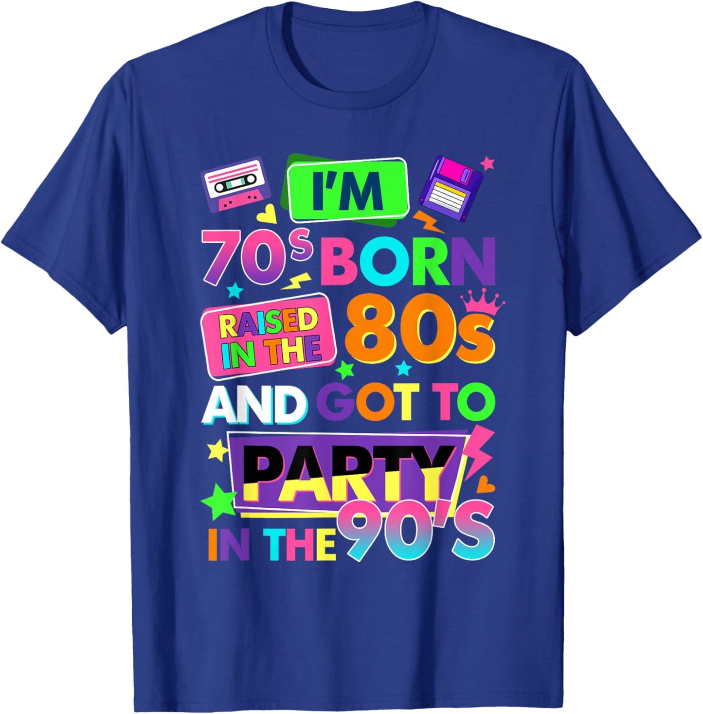 I'm 70s Born Raised in The 80s and Got to Party in The 90's T-Shirt - T-Shirt | Royal
