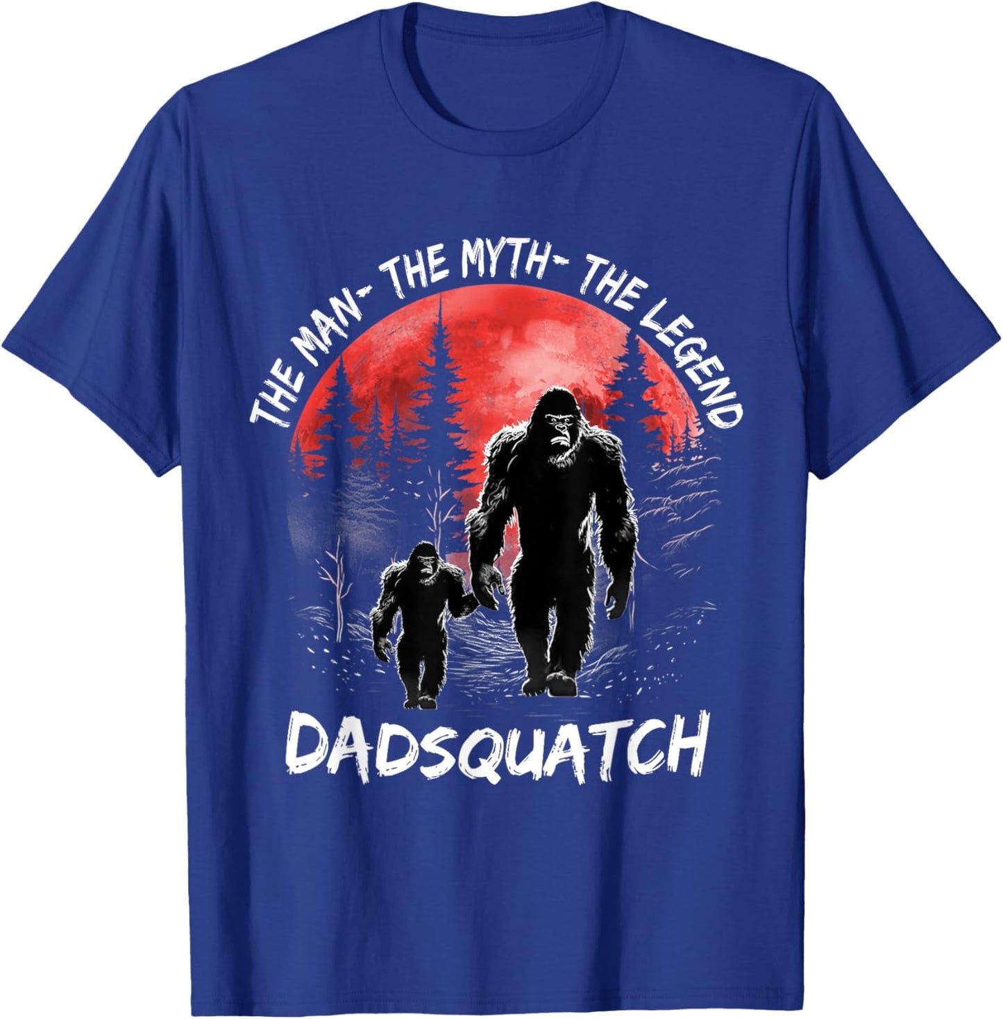 Dad Squatch The Man The Myth The Legend Bigfoot Fathers day T-Shirt - T-Shirt | Royal