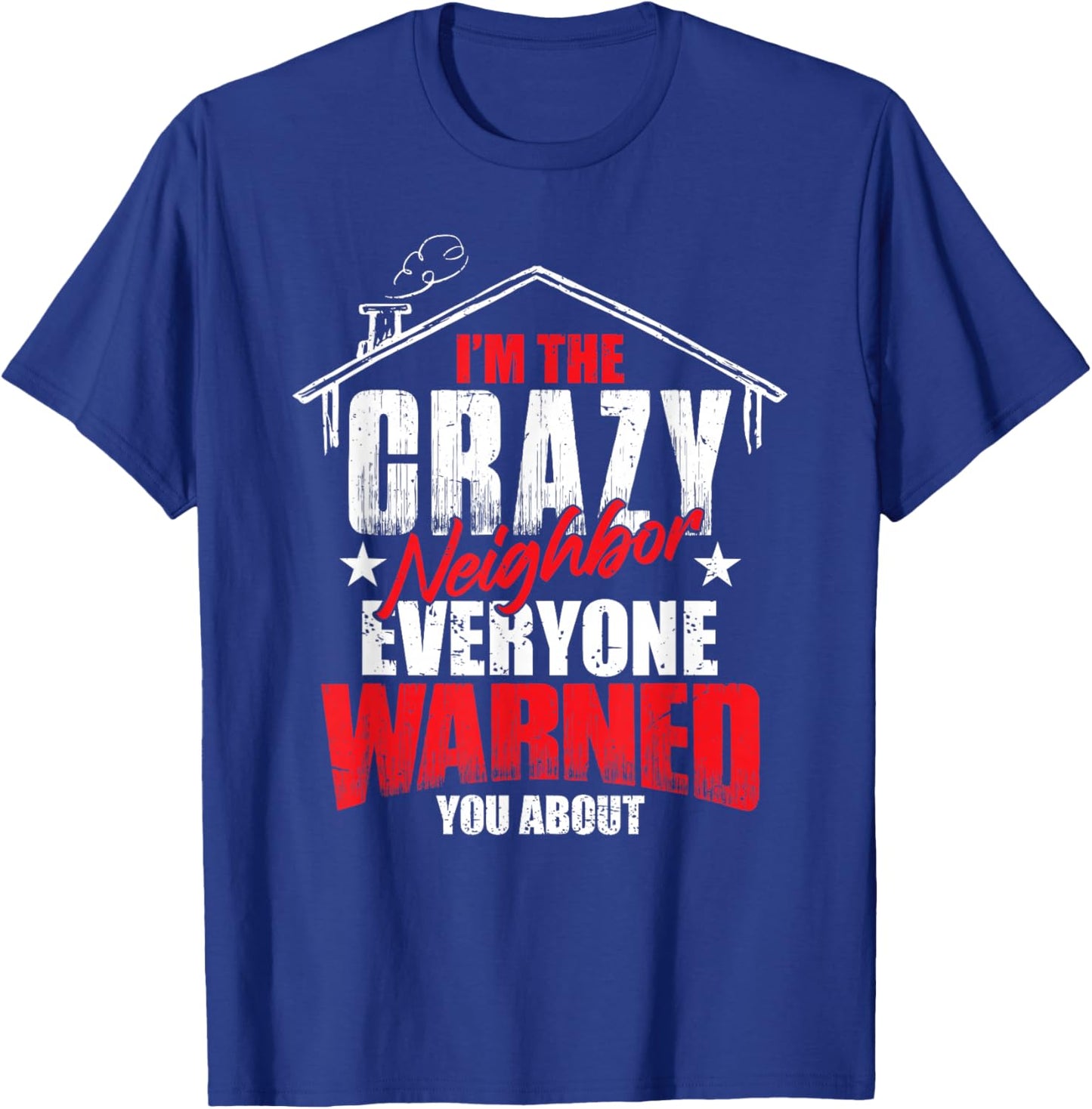 Neighbor Love Neighborhood Humor Funny Crazy Neighbor T-Shirt - T-Shirt | Royal