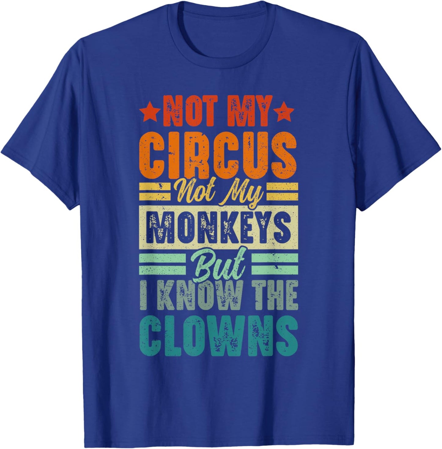 Not My Circus Not My Monkeys But I Know The Clowns T-Shirt - T-Shirt | Royal
