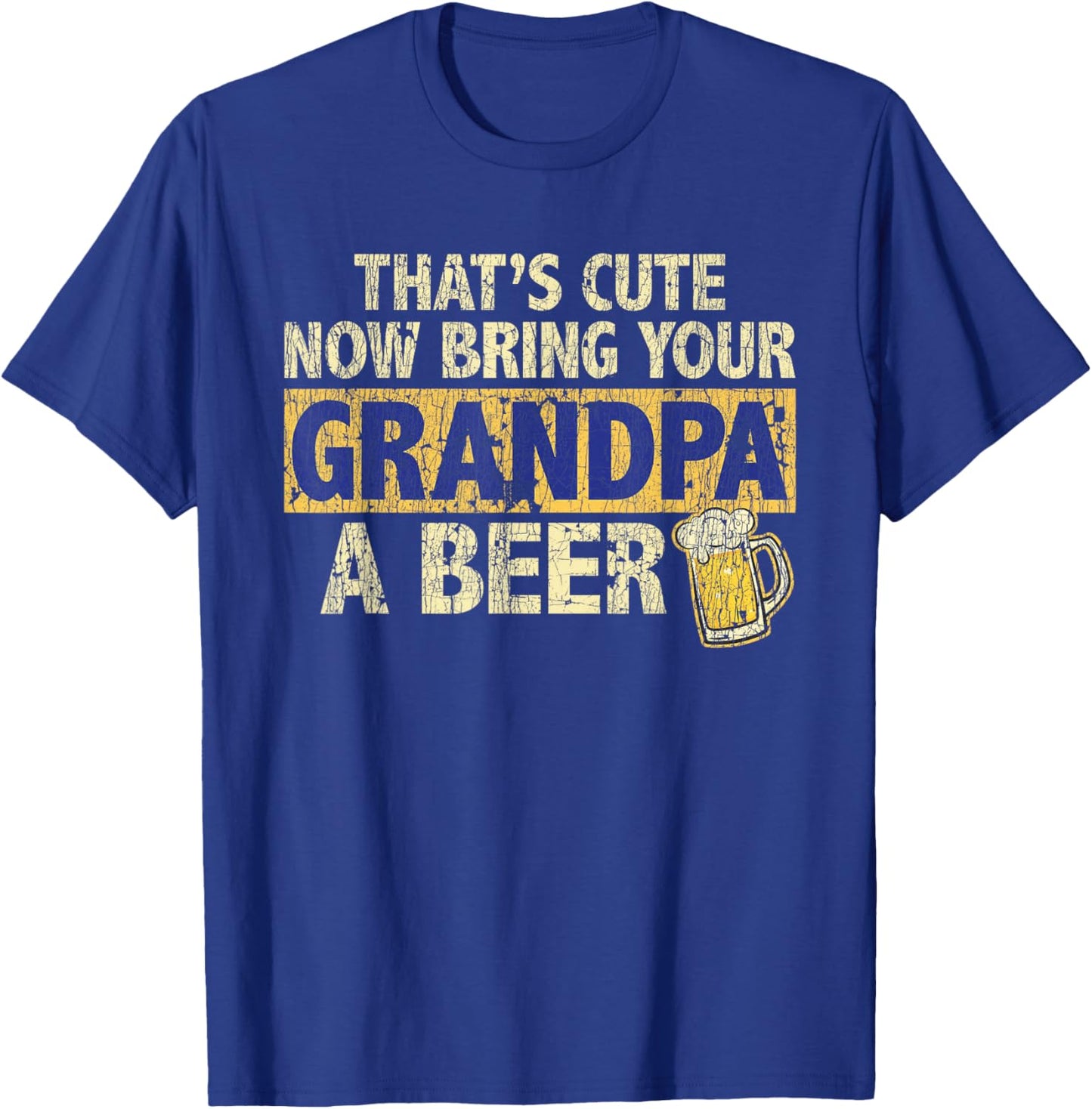 That's Cute Now Bring Your Grandpa A Beer Funny T-Shirt - T-Shirt | Royal