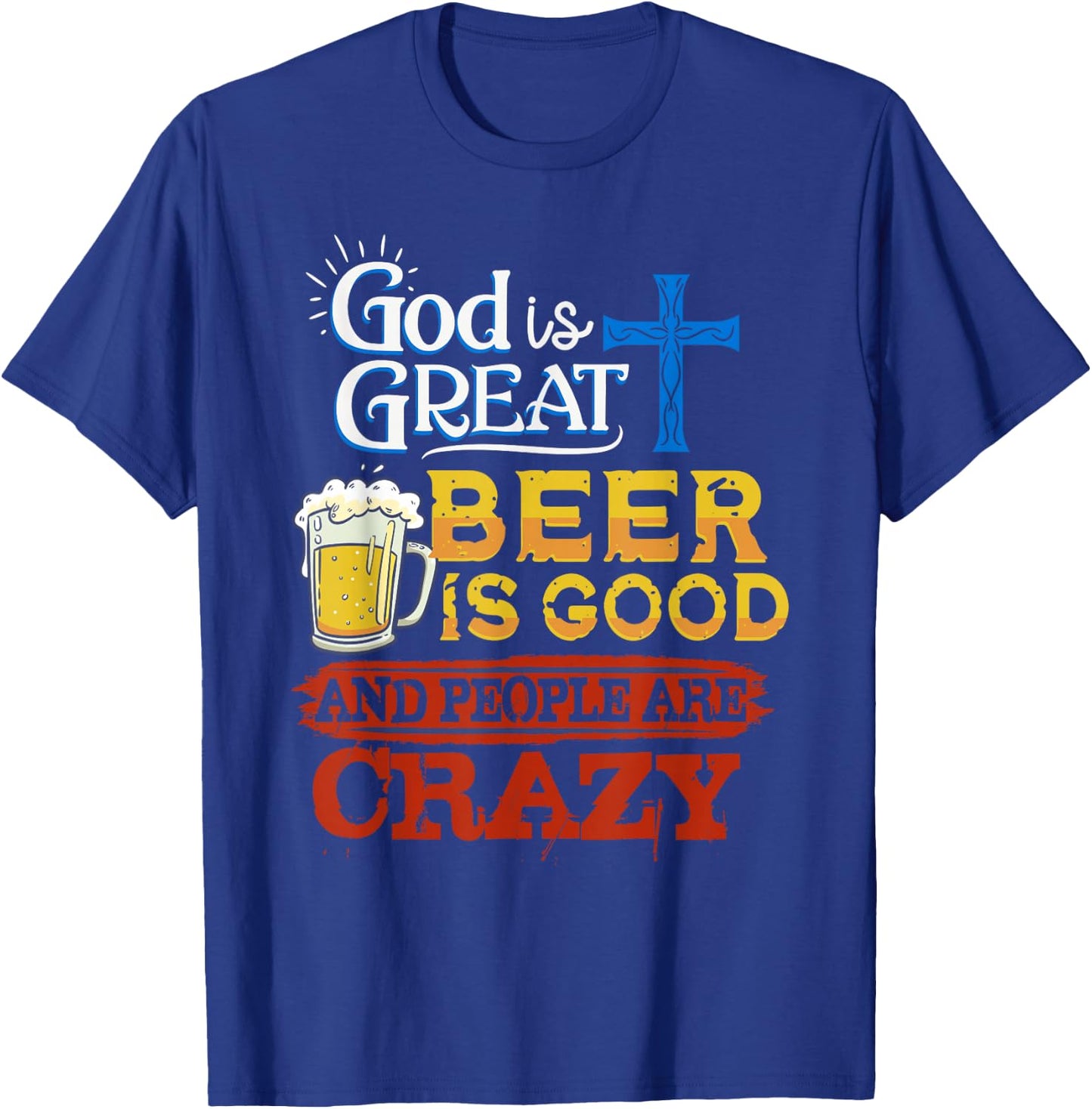 God Is Great Beer Is Good And People Are Crazy Sarcastic T-Shirt - T-Shirt | Royal