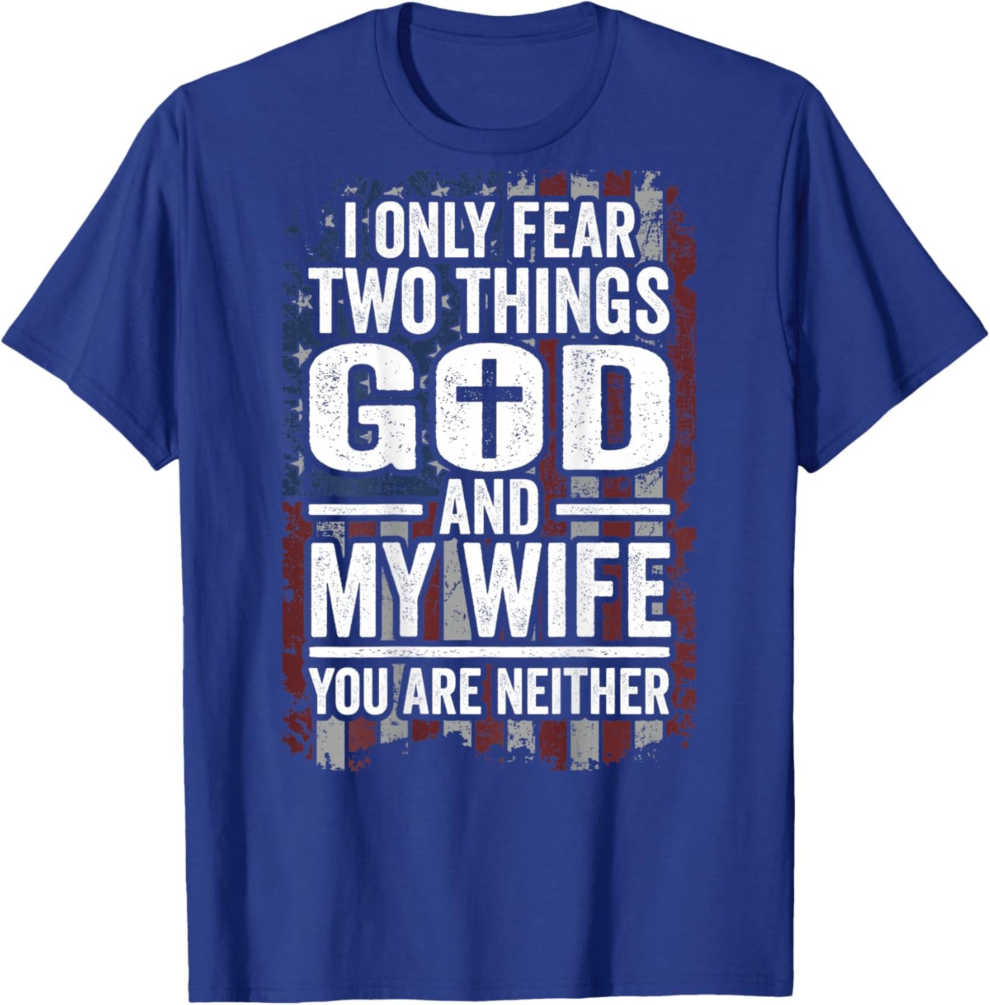 I Only Fear Two Things God and My Wife Dad Husband (ON Back) T-Shirt - T-Shirt | Royal
