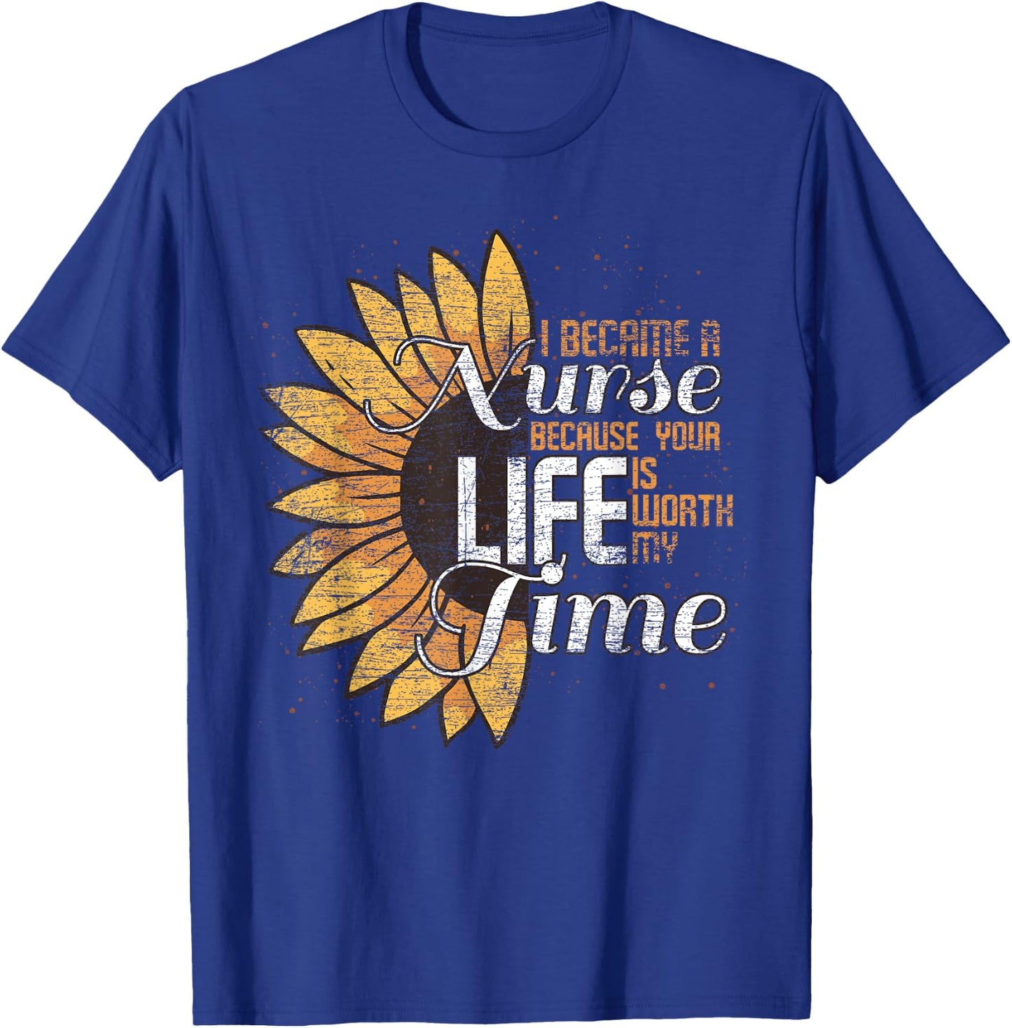 I Became A Nurse Because Your Life Is Worth My Time Nurse T-Shirt - T-Shirt | Royal