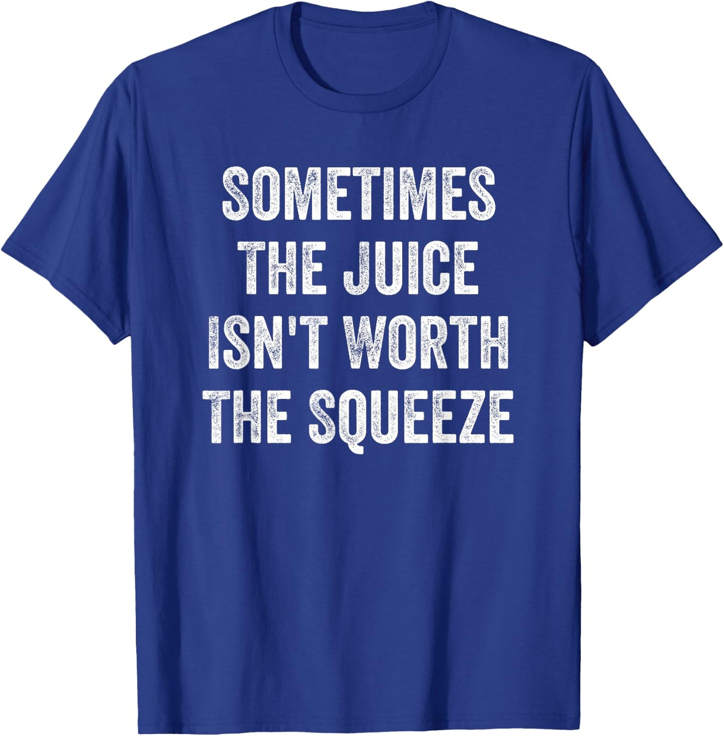 Sometimes the juice is not worth squeezing T-Shirt - T-Shirt | Royal