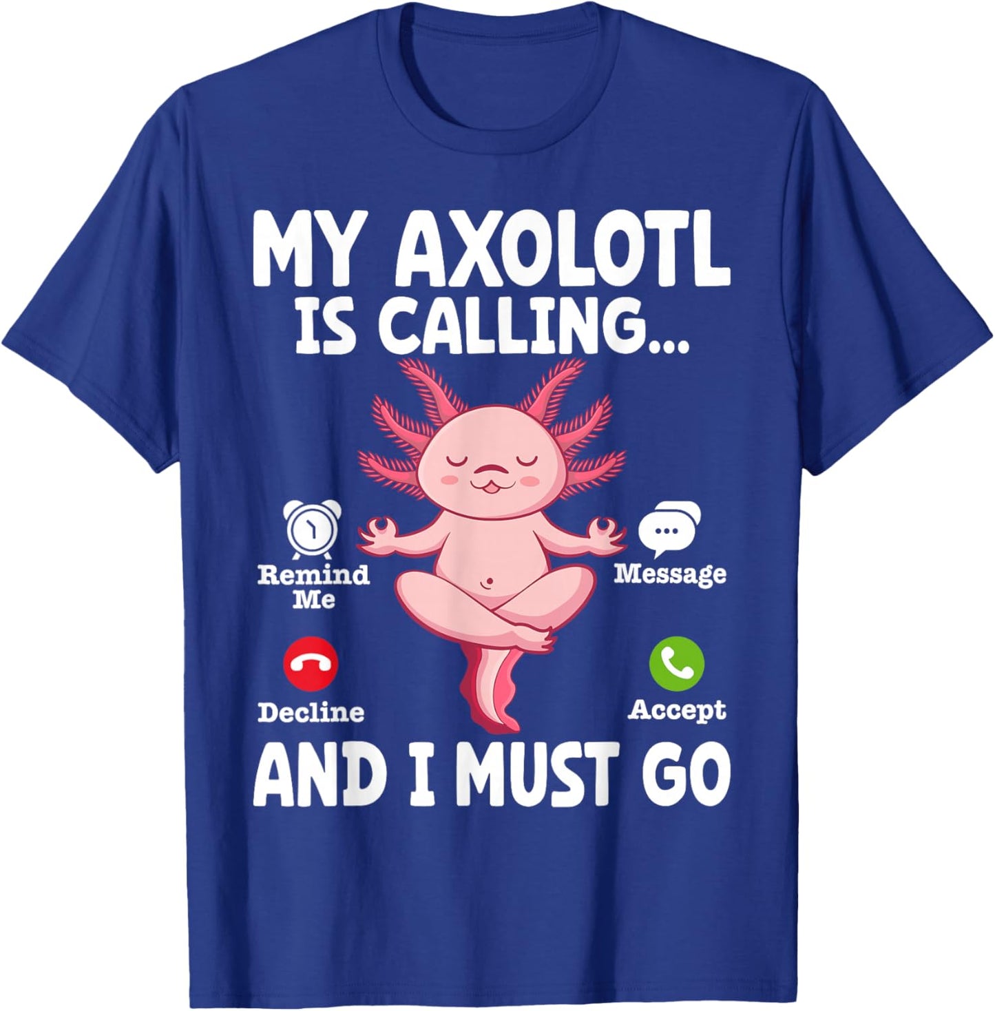 My Axolotl Is Calling And I Must Go T-Shirt - T-Shirt | Royal