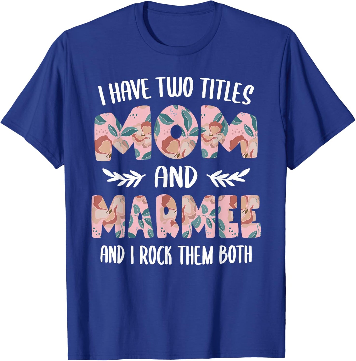 Marmee Shirts I have two Titles Mom and Marmee T-Shirt - T-Shirt | Royal