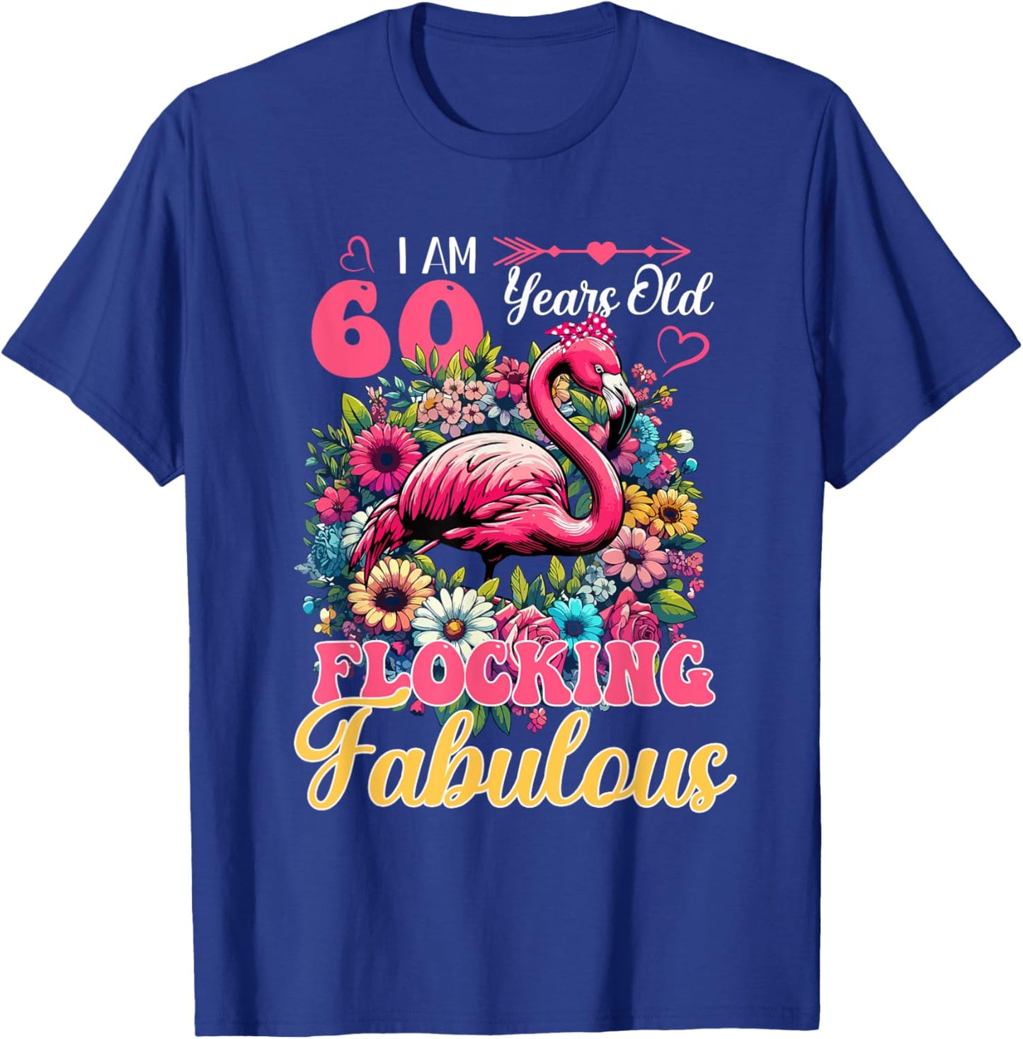 I Am 60 Years Old And Flocking Fabulous Birthday Flamingo T-Shirt - T-Shirt | Royal
