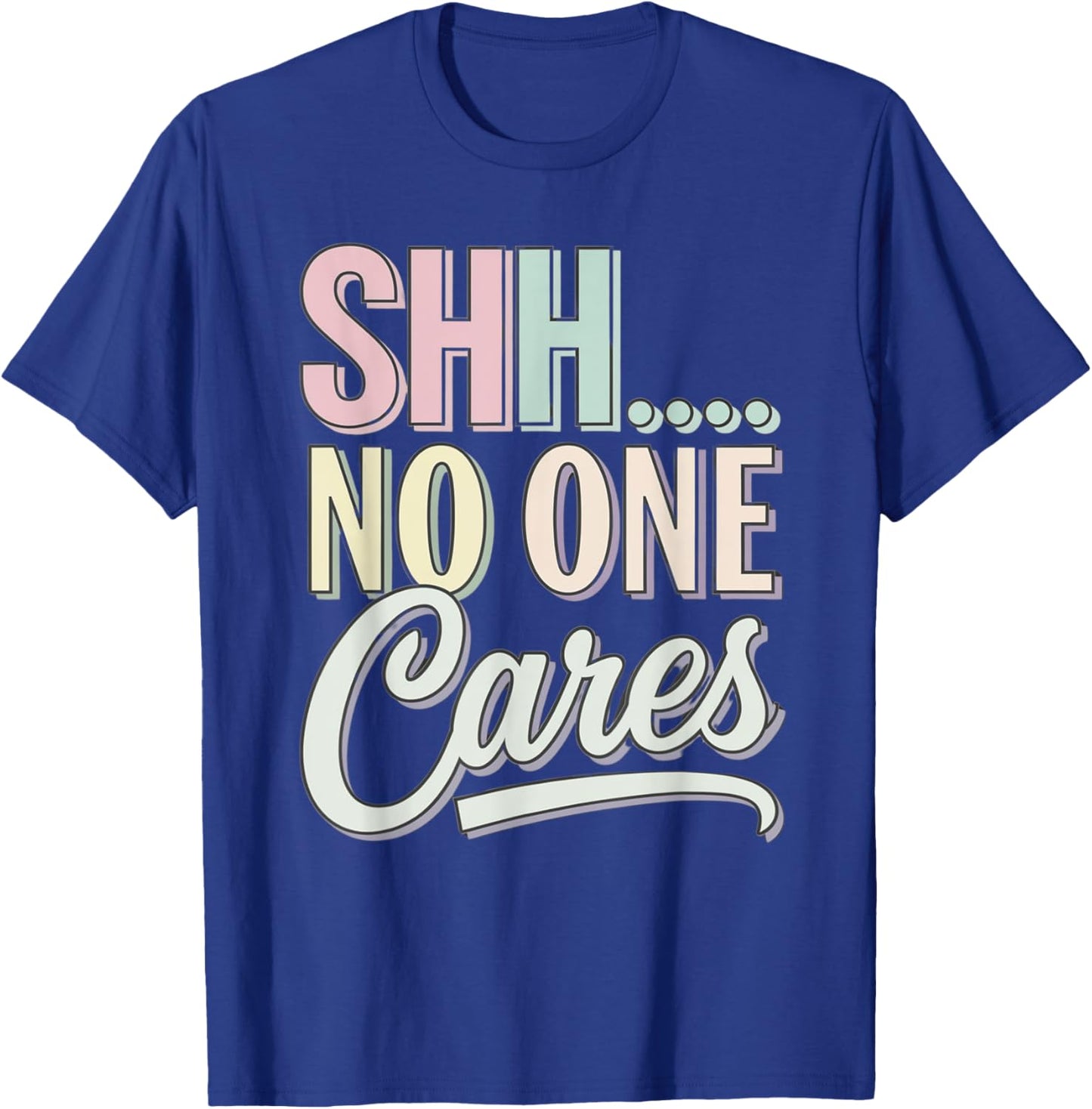 Shh No One Cares Sarcastic Pastel Graphic Saying Funny Humor T-Shirt - T-Shirt | Royal