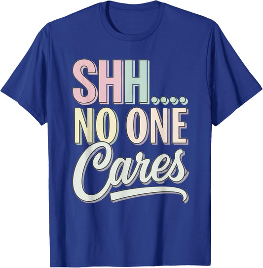 Shh No One Cares Sarcastic Pastel Graphic Saying Funny Humor T-Shirt - T-Shirt | Royal