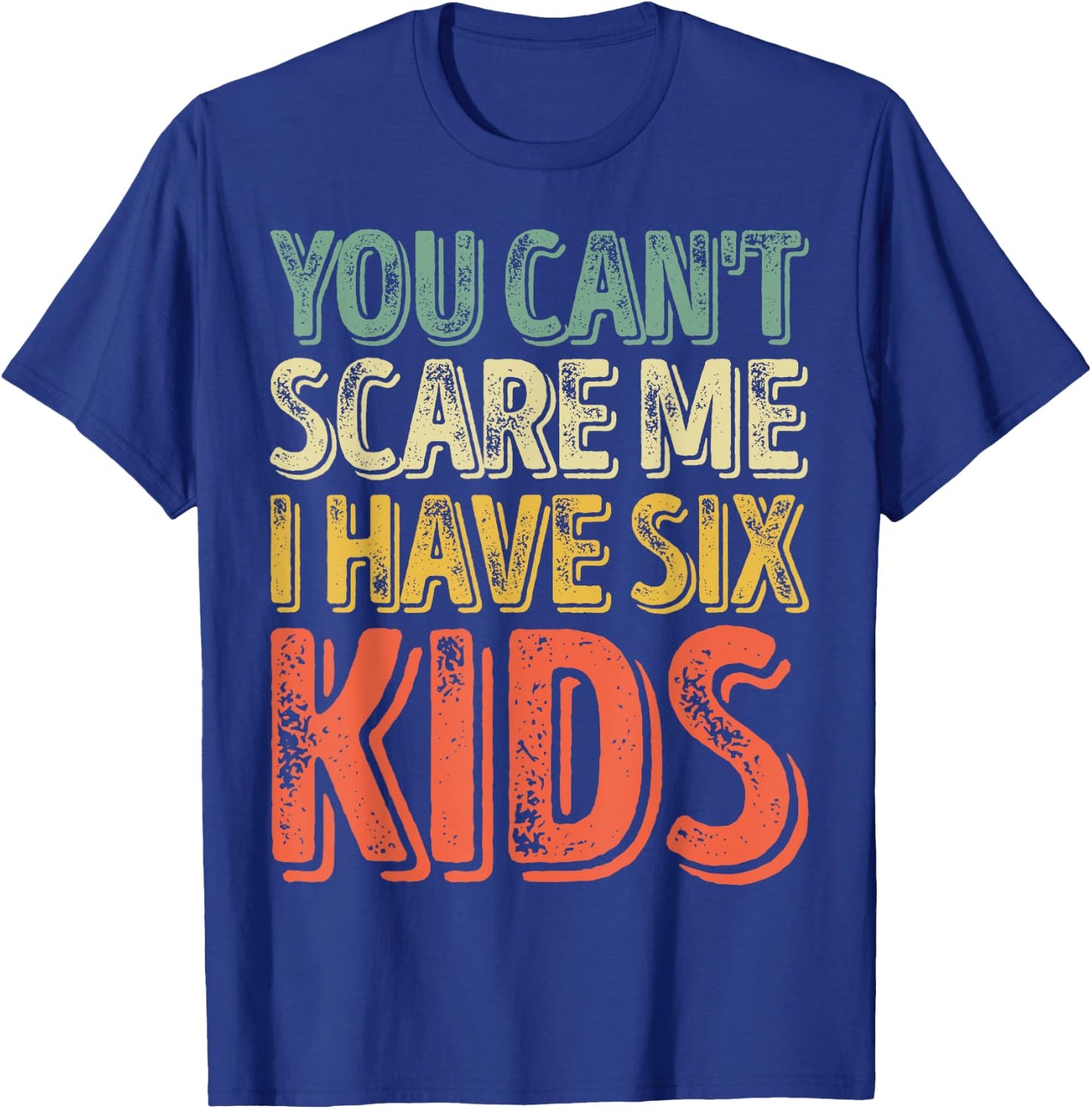 You Can't Scare Me I Have Six Kids Shirt Father's Day T-Shirt - T-Shirt | Royal