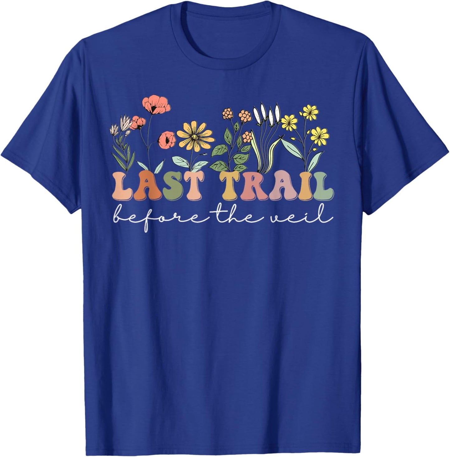 Wildflowers Last Trail Before The Veil Bachelorette Party T-Shirt - T-Shirt | Royal
