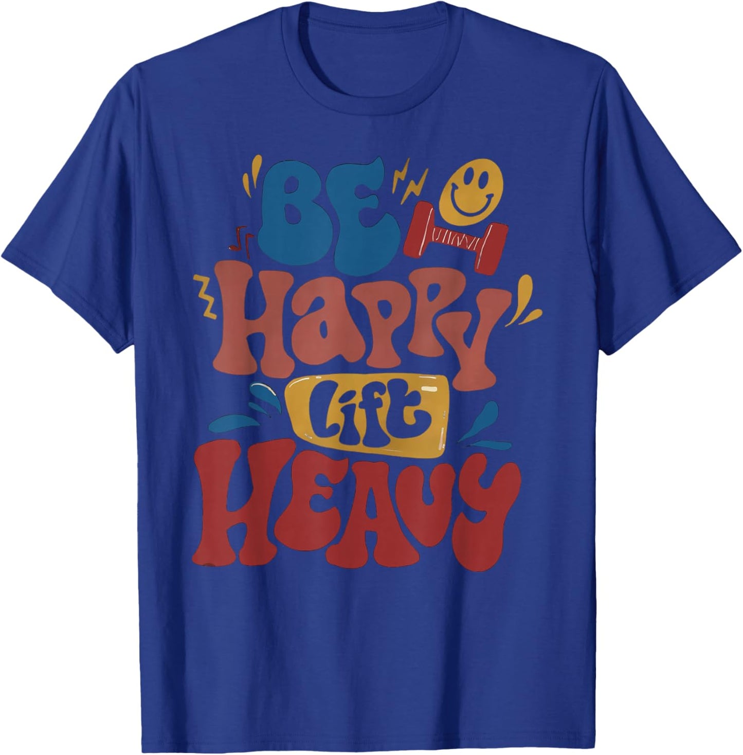 Be Happy Lift Heavy Fall Workout Gym Bodybuilder Lovers T-Shirt - T-Shirt | Royal