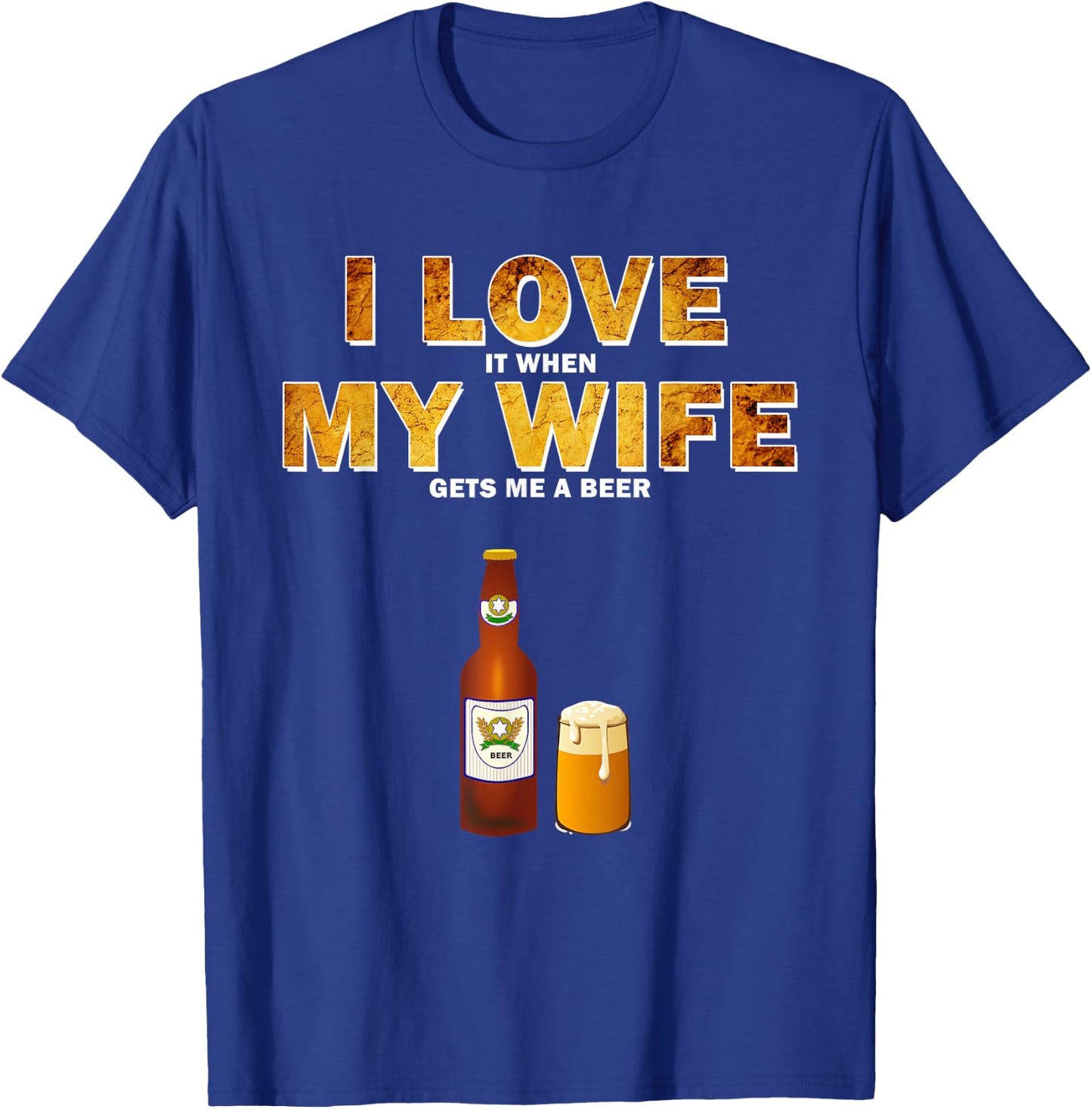 I Love It When My Wife Gets Me A Beer Funny Quotes Gift Men T-Shirt - T-Shirt | Royal