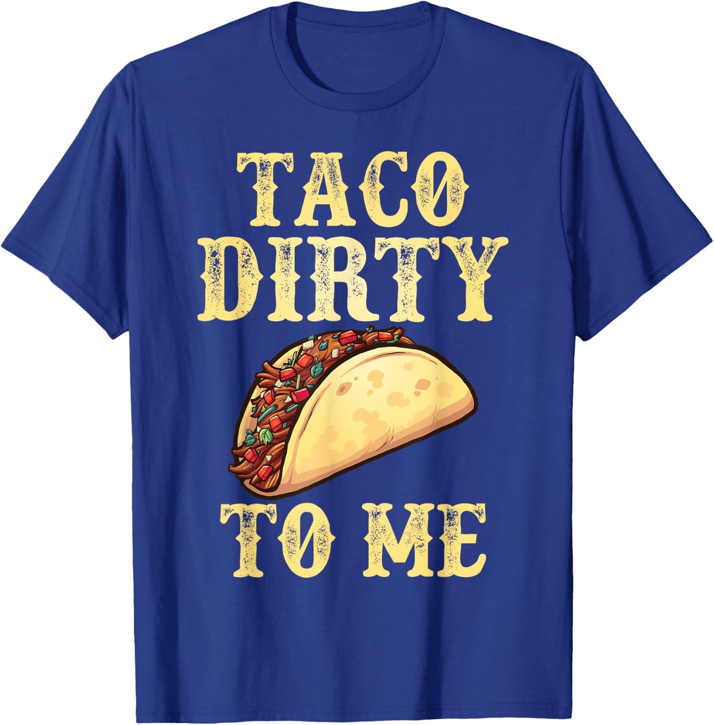 Taco Dirty To Me | Adult Humor Pun Innuendo Meme T-Shirt - T-Shirt | Royal