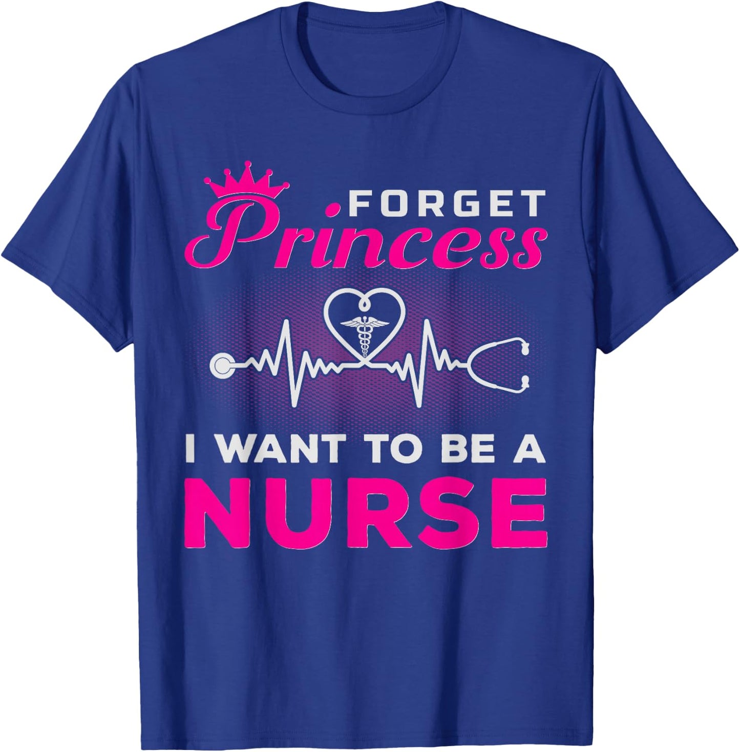 Forget Princess I Want To Be A Nurse Gift Future Nurse T-Shirt - T-Shirt | Royal