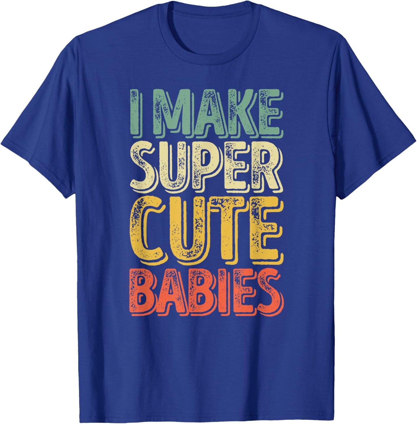 I Make Super Cute Babies Shirt Funny Father's Day T-Shirt - T-Shirt | Royal
