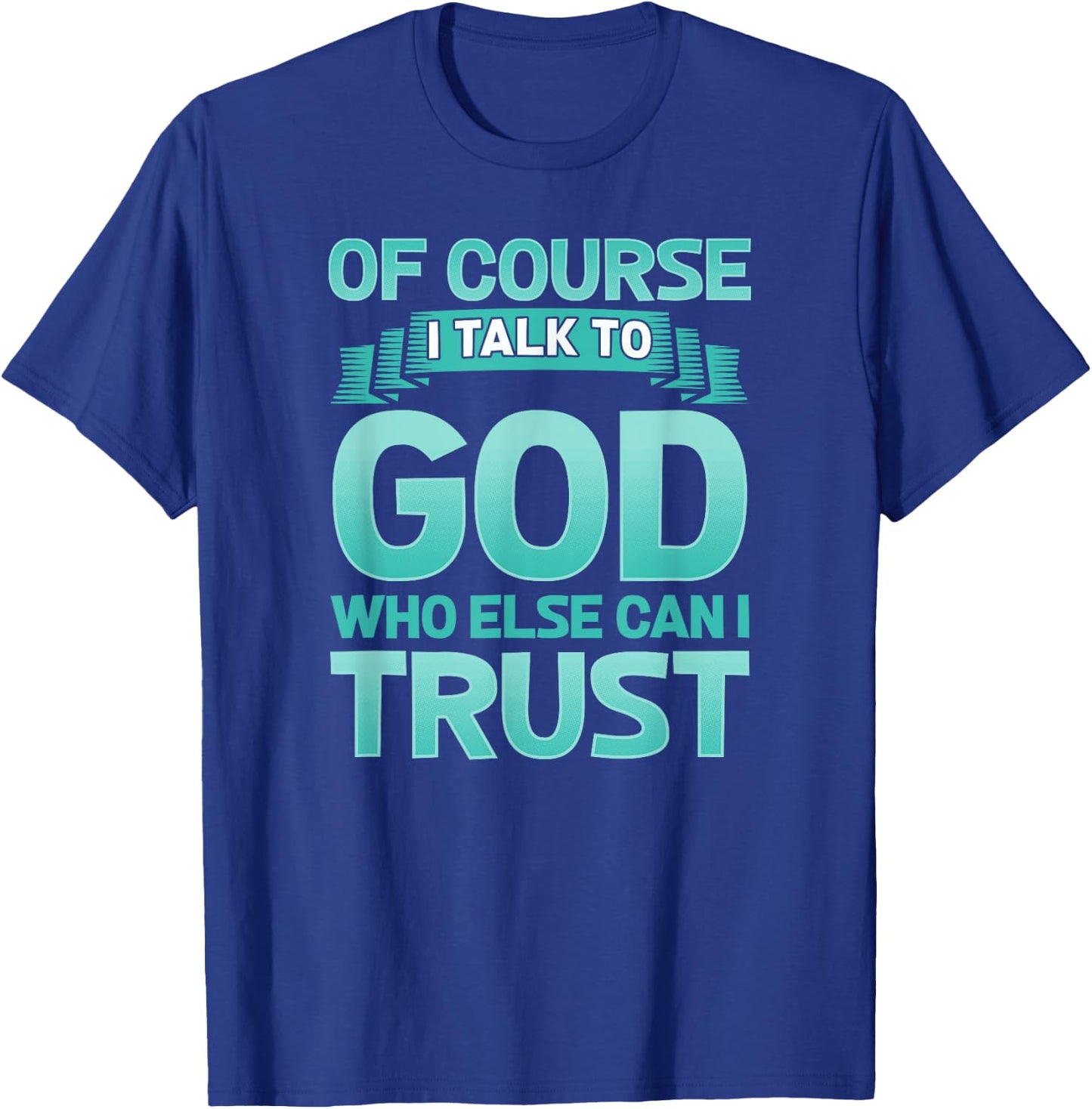 Funny Christian Of Course I Talk to God Prayer Shirt - AQUA T-Shirt - T-Shirt | Royal