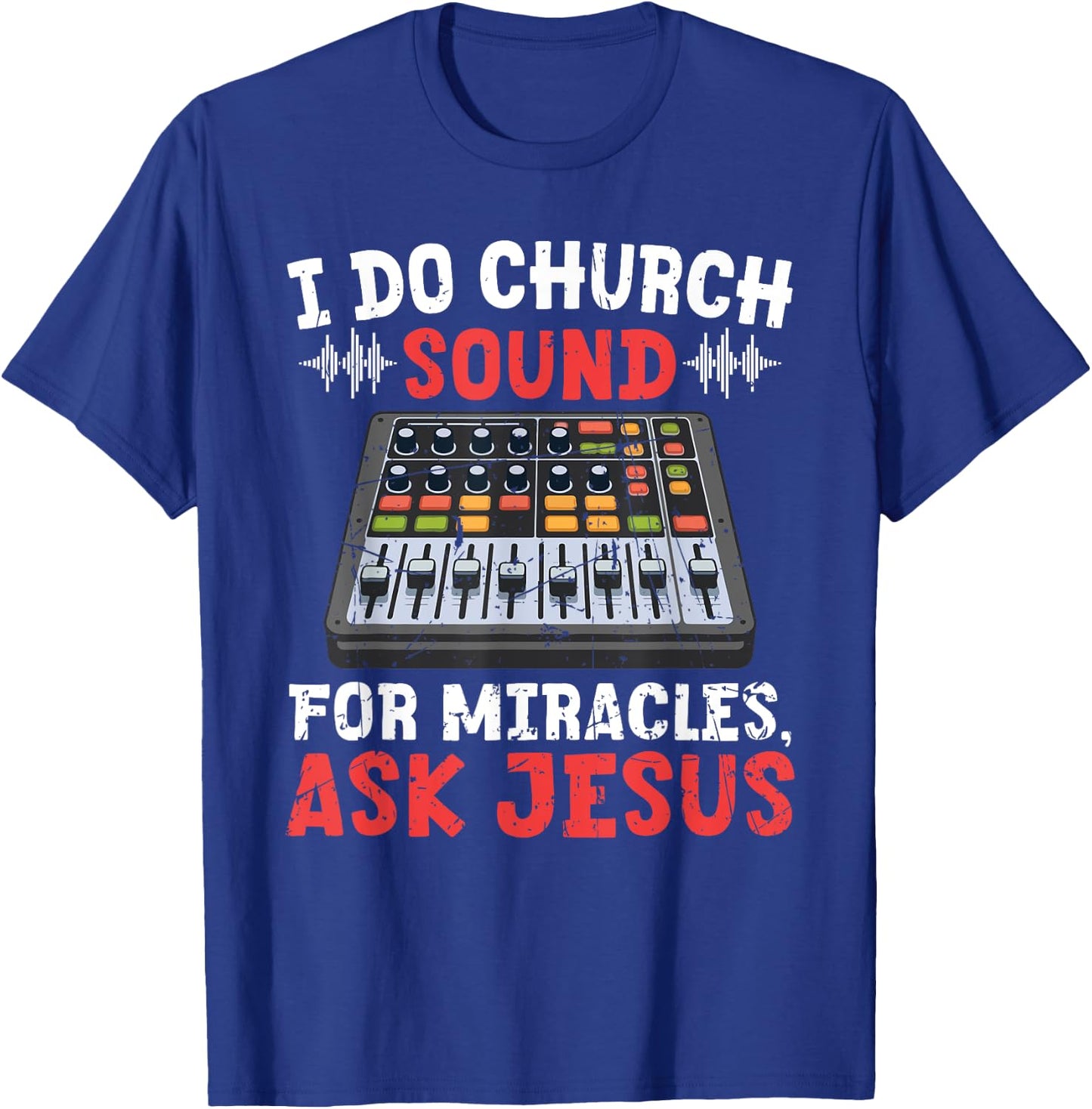 I Do Church Sound For Miracles Ask Jesus Christian Funny T-Shirt - T-Shirt | Royal