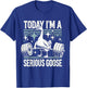 Today I'm a serious goose Funny lifting weights gym fitness T-Shirt - T-Shirt | Royal