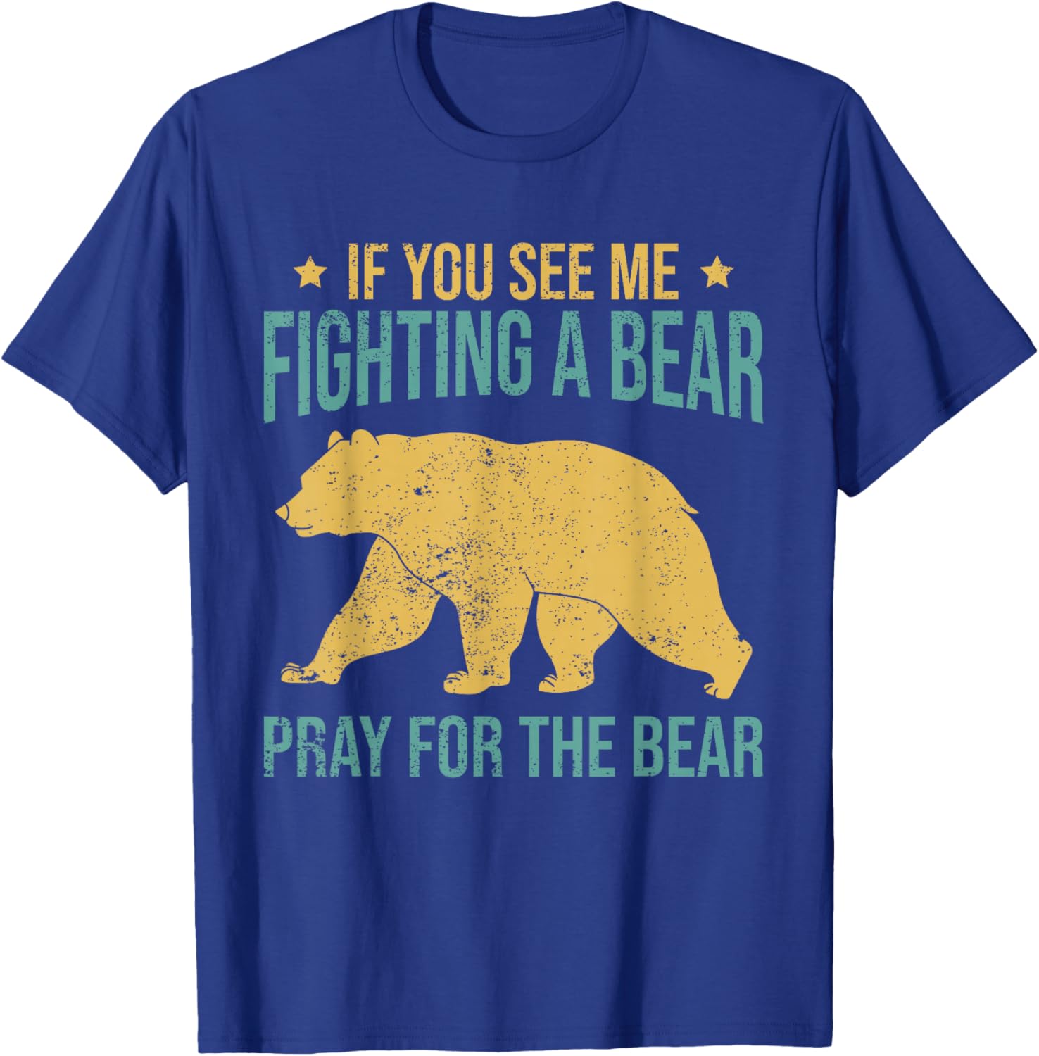 If You See Me Fighting A Bear - Pray For The Bear T-Shirt - T-Shirt | Royal