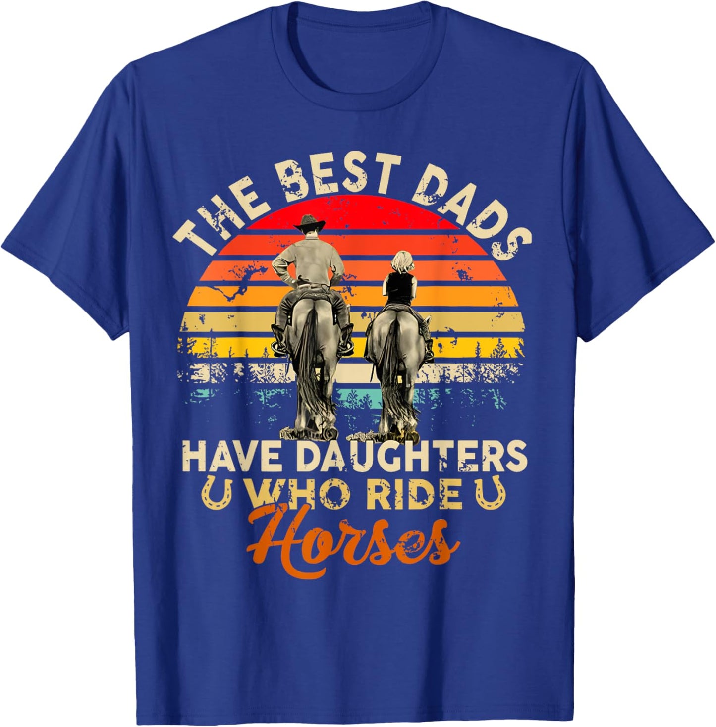 The Best Dads Have Daughters Who Ride Horses Father's Day T-Shirt - T-Shirt | Royal