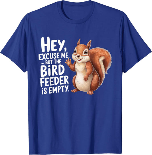 Squirrel Hey Excuse Me But Your Bird Feeder Is Empty Funny T-Shirt - T-Shirt | Royal