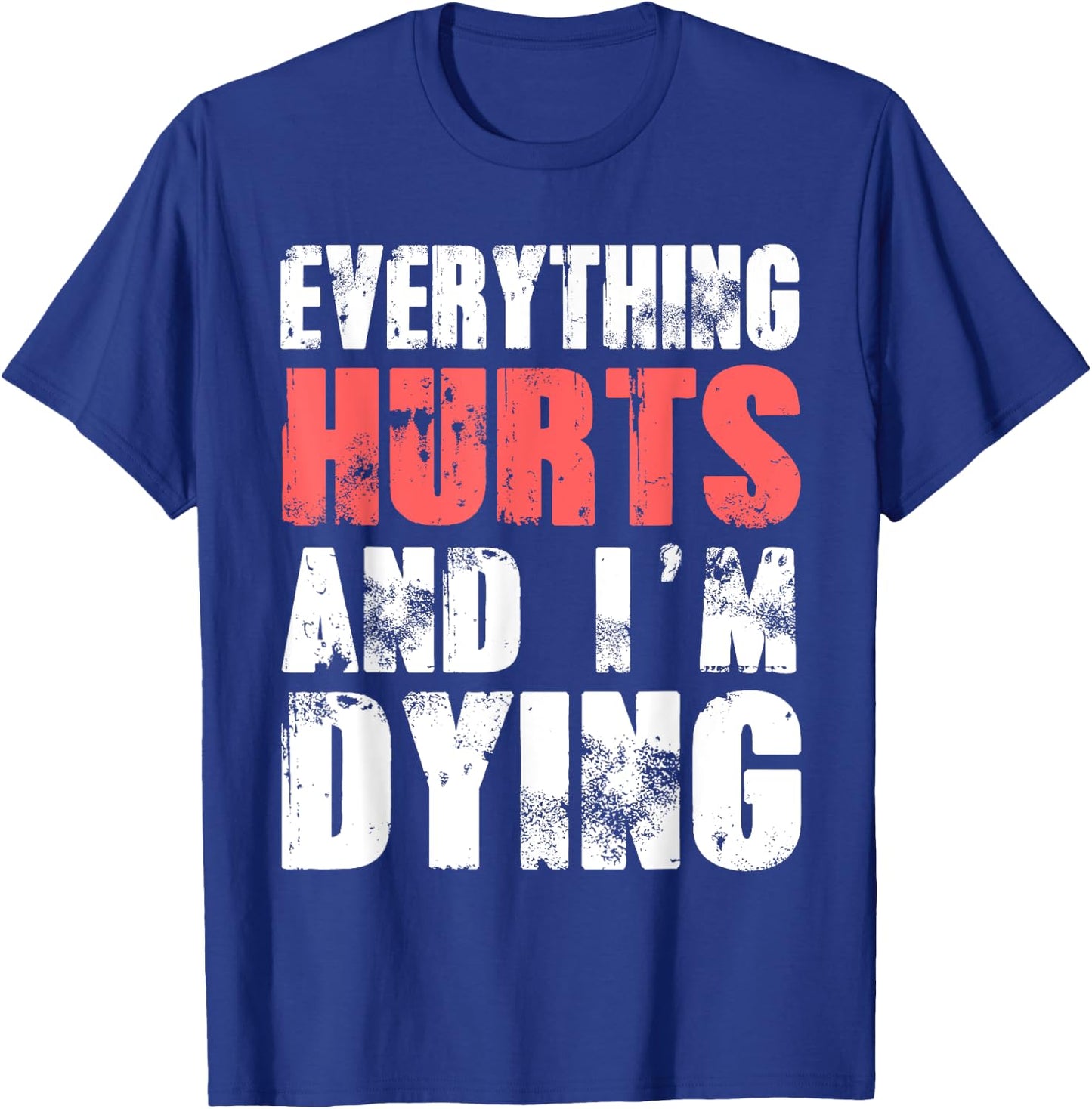 Everything Hurts I'm Dying Fitness Workout Gym T-Shirt - T-Shirt | Royal