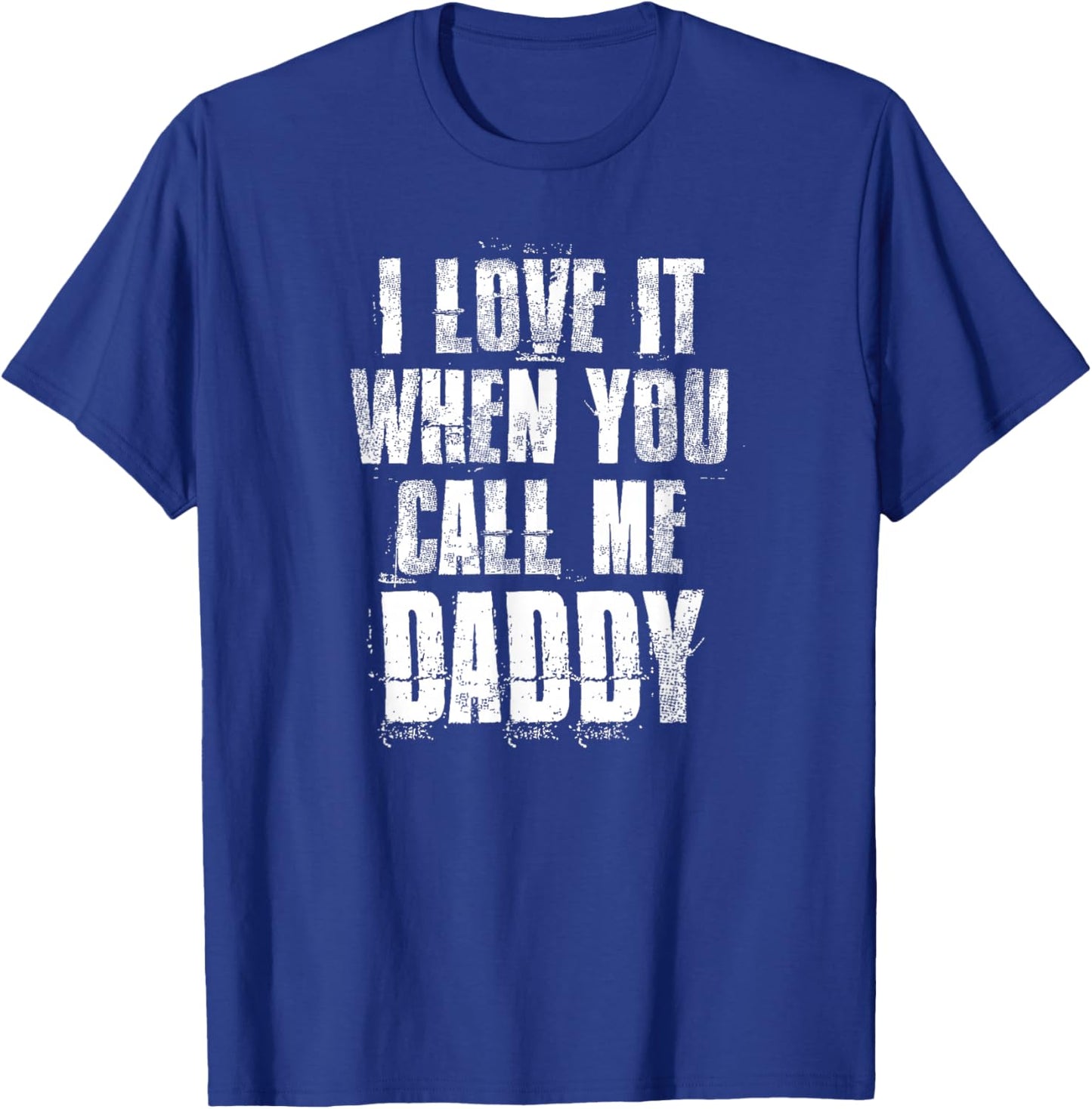 I love It When You Call Me Daddy Funny Dad Father's Day T-Shirt - T-Shirt | Royal