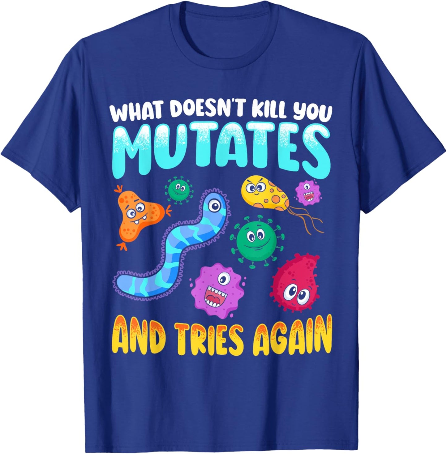 What Doesn't Kill You Mutates and Tries Again Funny Biology T-Shirt - T-Shirt | Royal