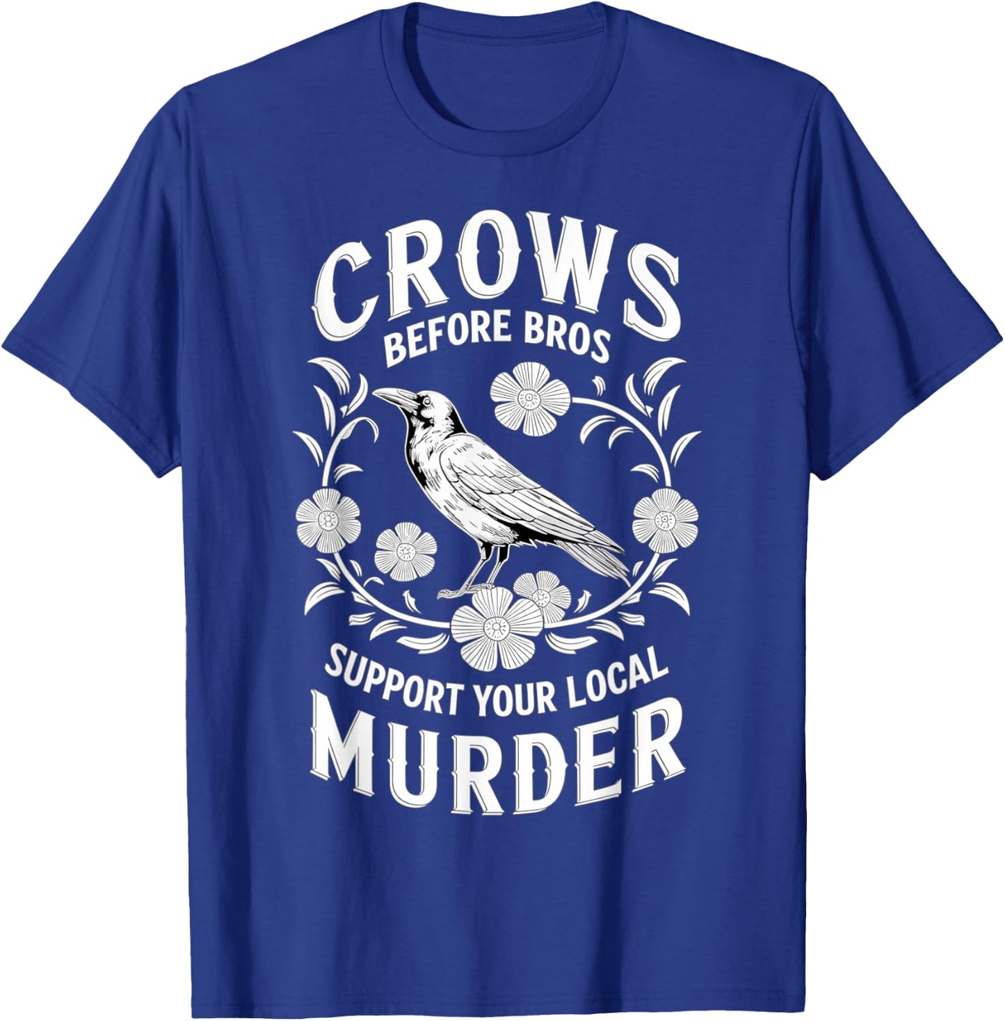 Crows Before Bros Support Your Local Murder T-Shirt - T-Shirt | Royal