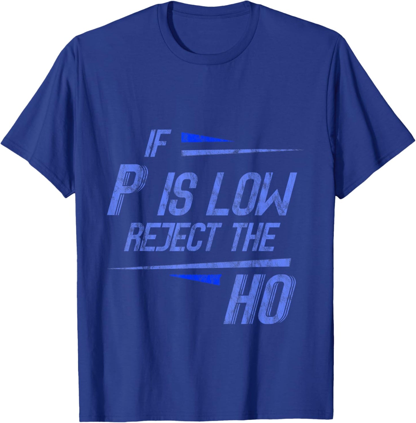 If P Is Low Reject The HO Statistics Hypothesis T-Shirt - T-Shirt | Royal