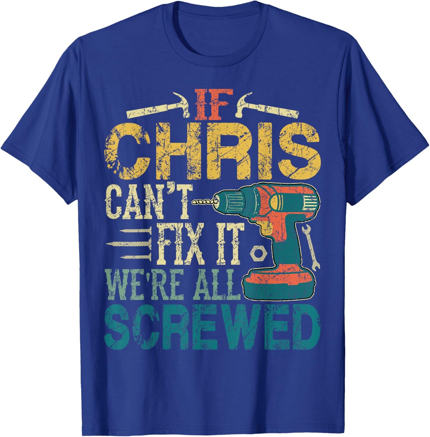 If Chris Can't Fix it We're All Screwed Funny Fathers Gift T-Shirt - T-Shirt | Royal