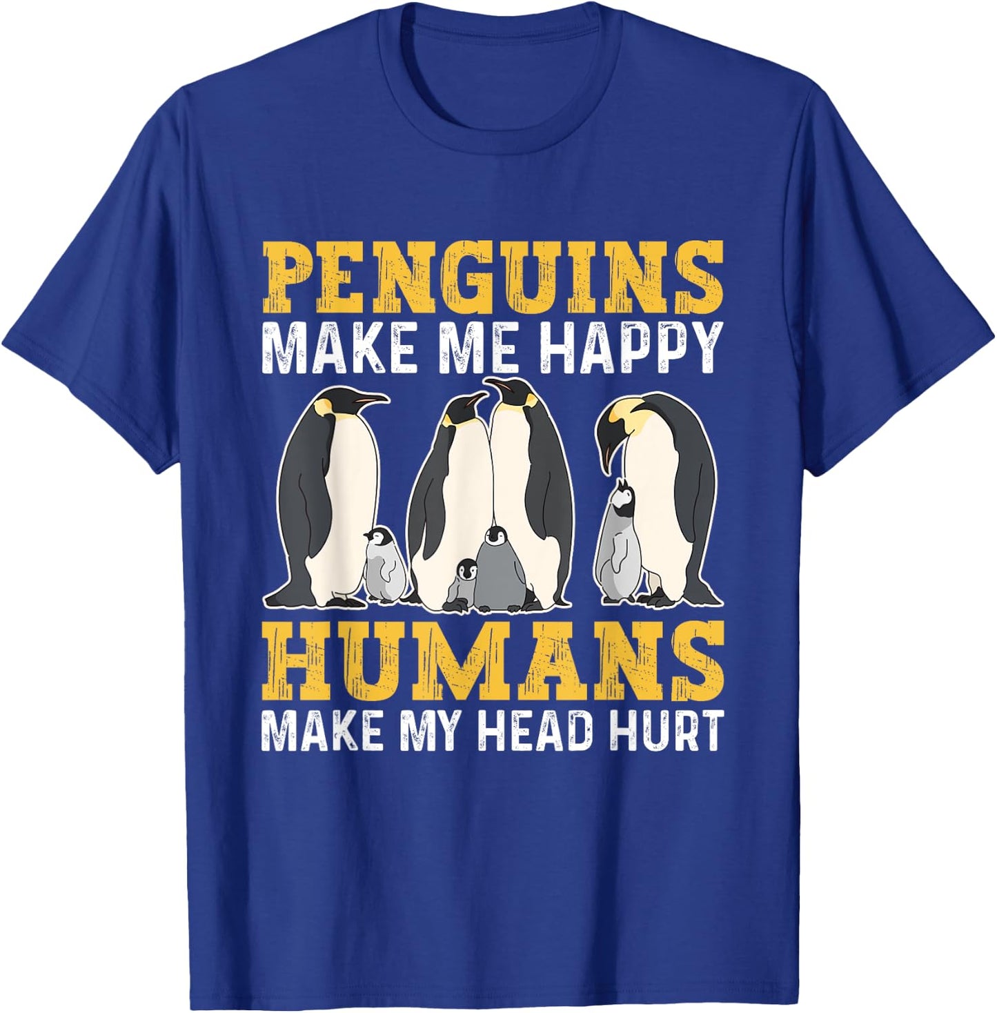 Funny Penguins Make Me Happy Humans Make My Head Hurt T-Shirt - T-Shirt | Royal