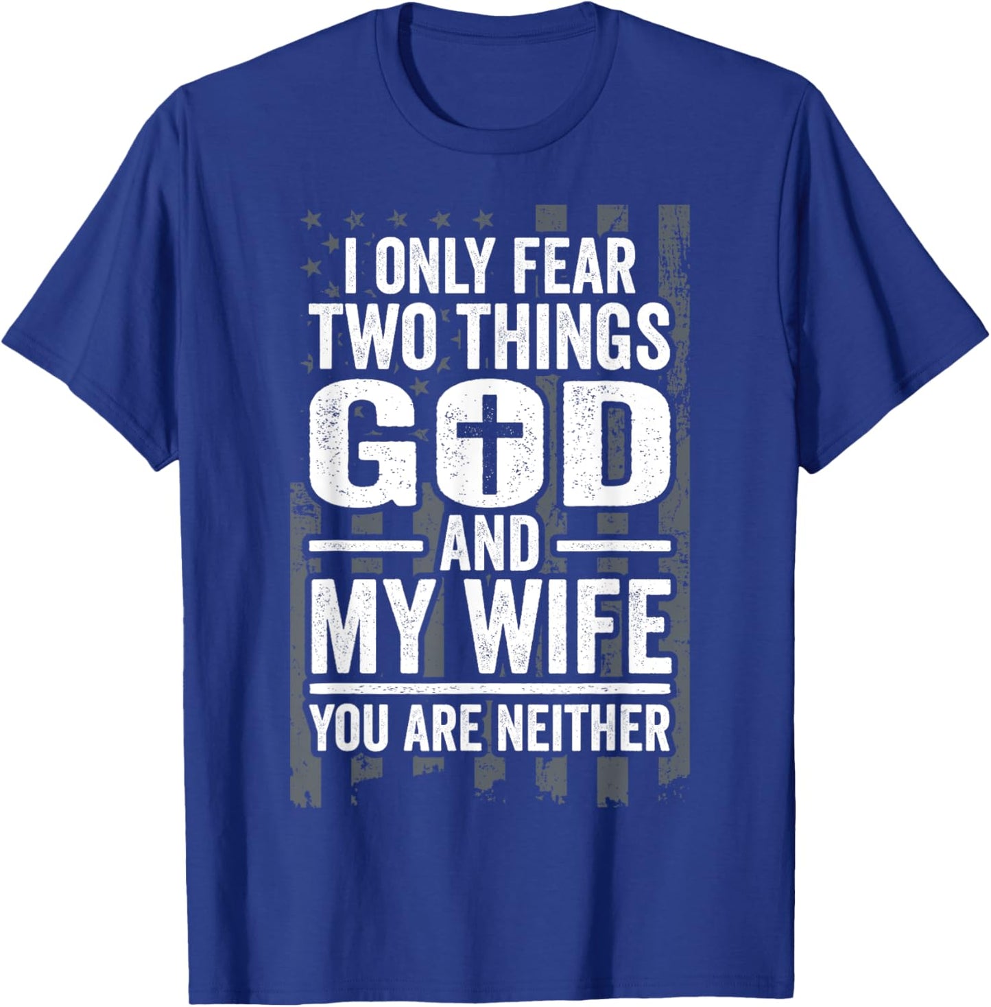 I Only Fear Two Things God and My Wife Patriotic Husband Dad Men T-Shirt - T-Shirt | Royal
