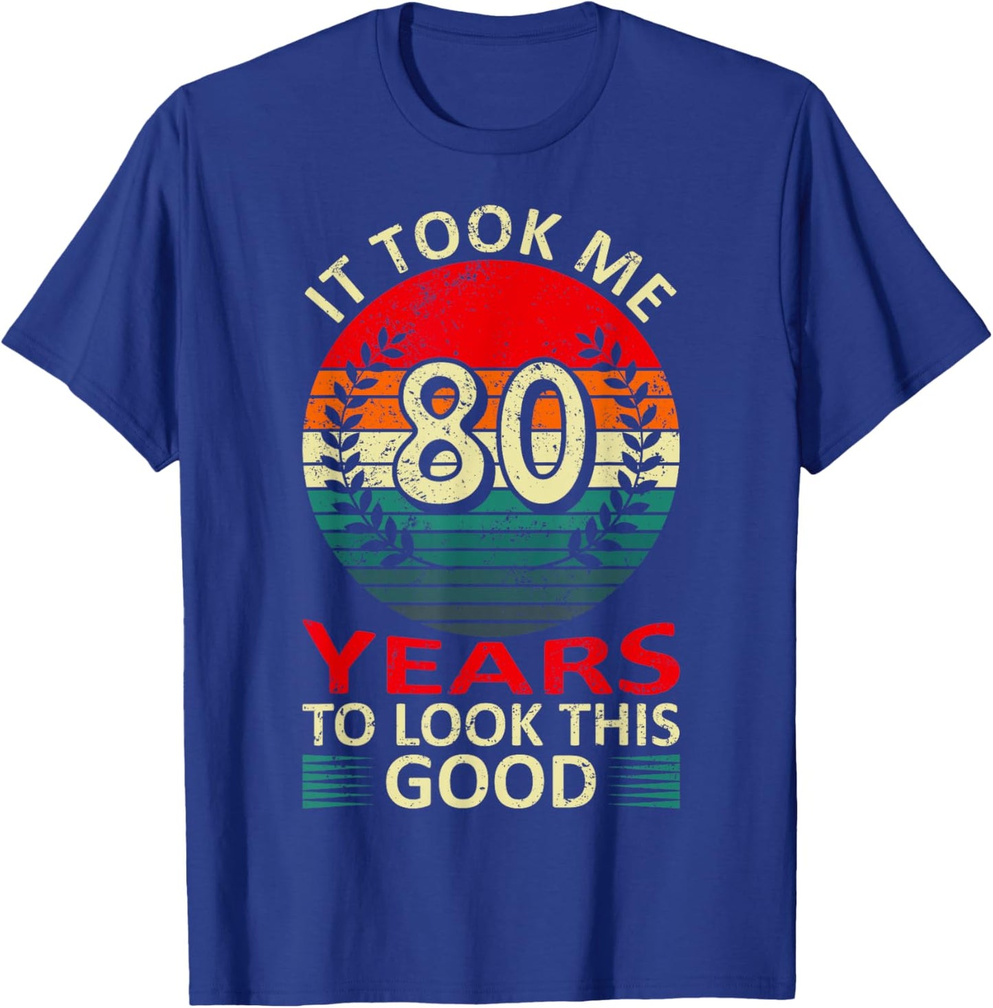 80th Birthday Saying To Look This Good It Took Me 80 Years T-Shirt - T-Shirt | Royal