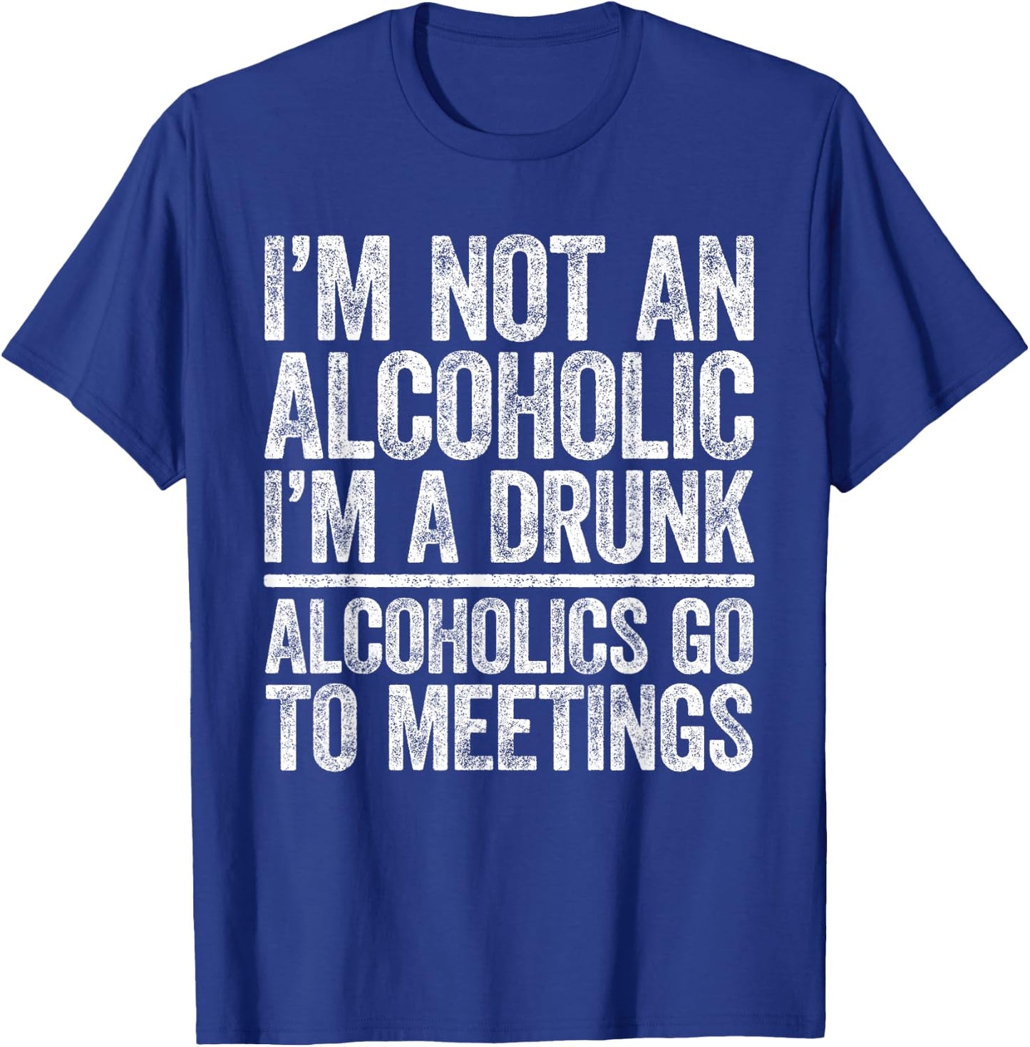 I'm Not An Alcoholic I'm A Drunk Shirt Men Women Drinking T-Shirt - T-Shirt | Royal