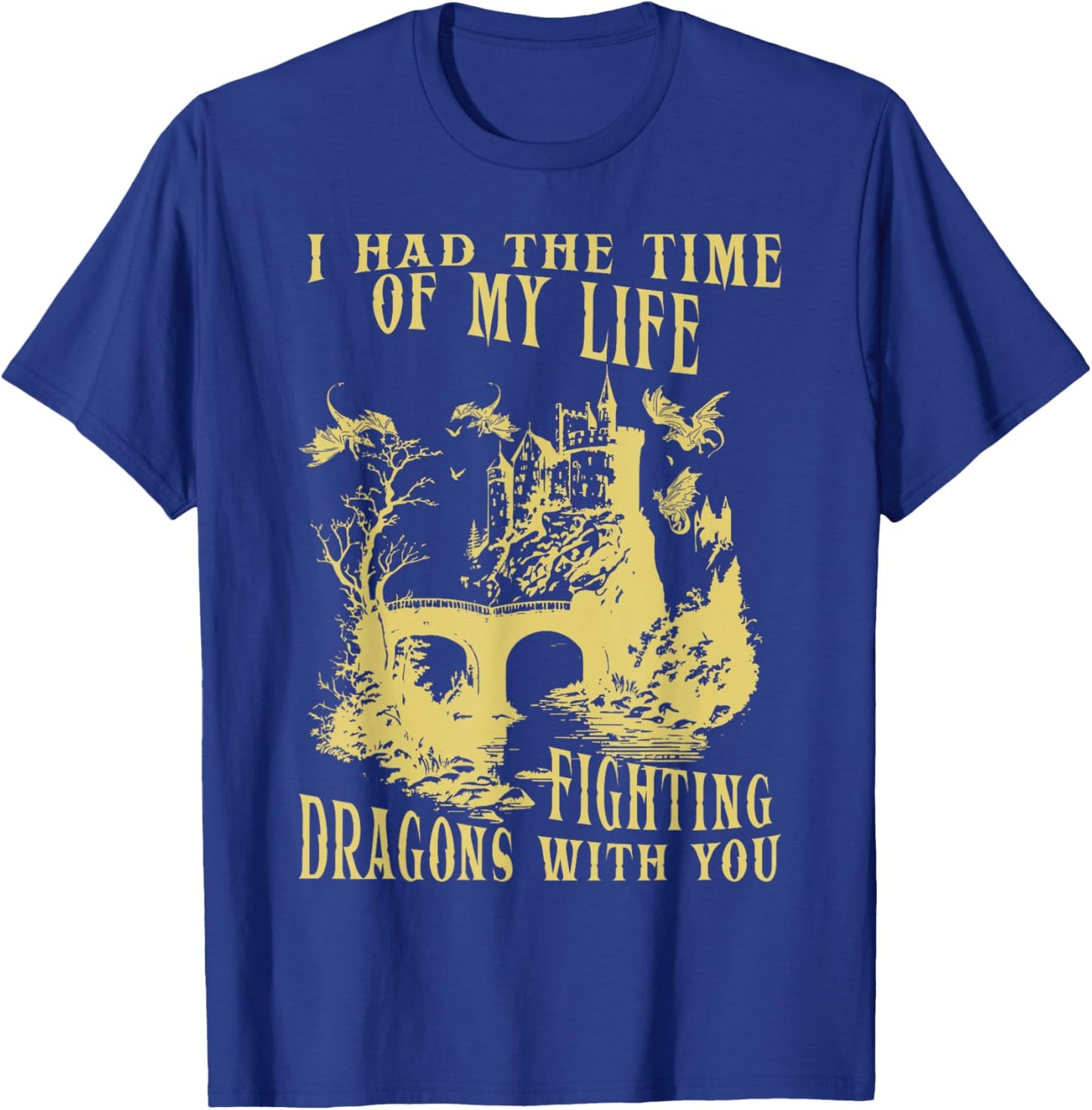 I Had The Time Of My Life Fighting Dragons With You Mythical T-Shirt - T-Shirt | Royal