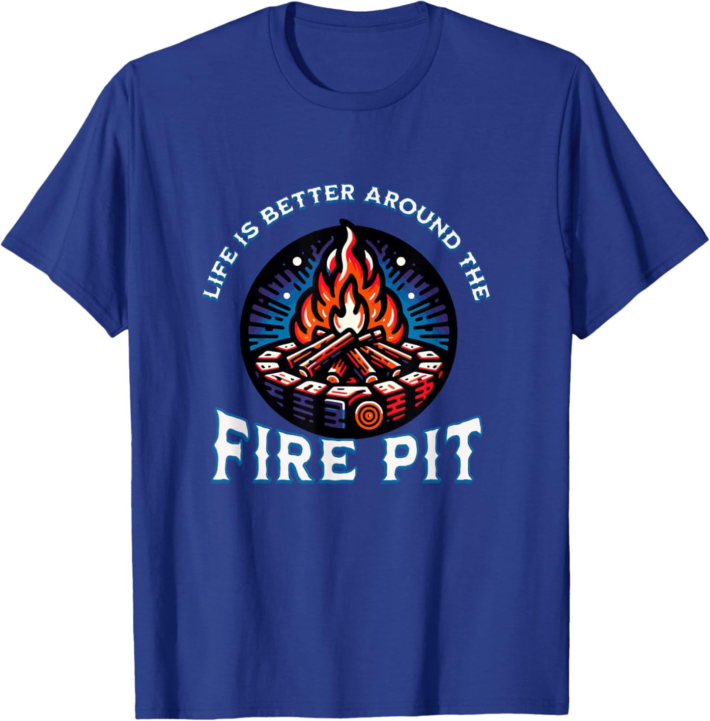 Life Is Better Around The Fire Pit Campfire Firepit Bonfire T-Shirt - T-Shirt | Royal