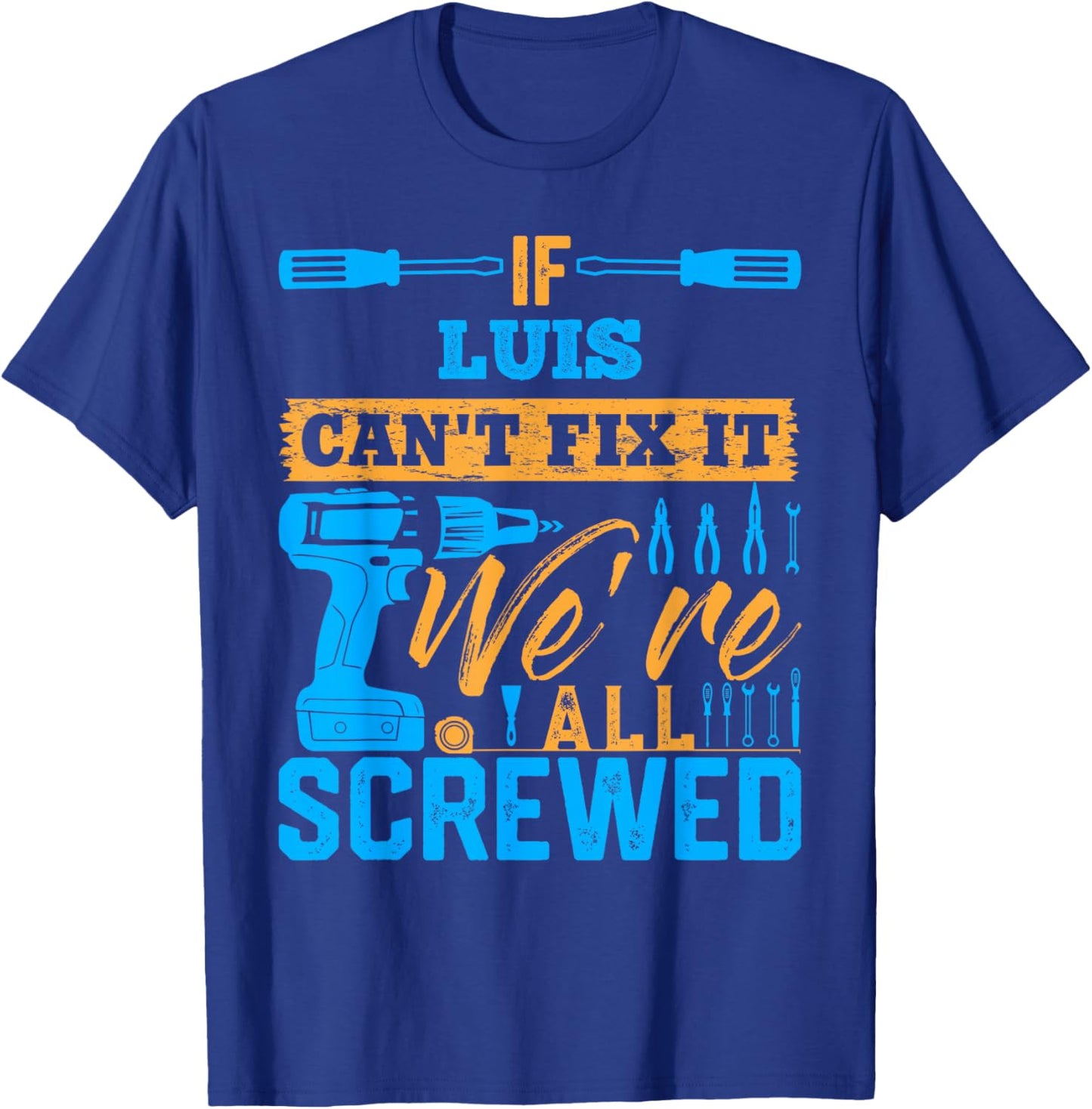 If LUIS Can't Fix It We're All Screwed Name LUIS T-Shirt - T-Shirt | Royal