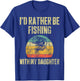 I'd Rather Be Fishing With My Daughter Funny Fisherman T-Shirt - T-Shirt | Royal