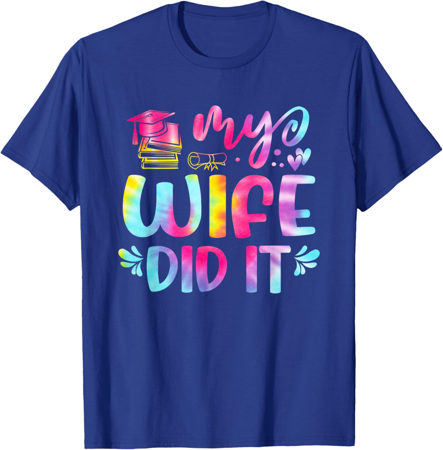 My Wife Did It Graduation Graduated Tie Dye T-Shirt - T-Shirt | Royal
