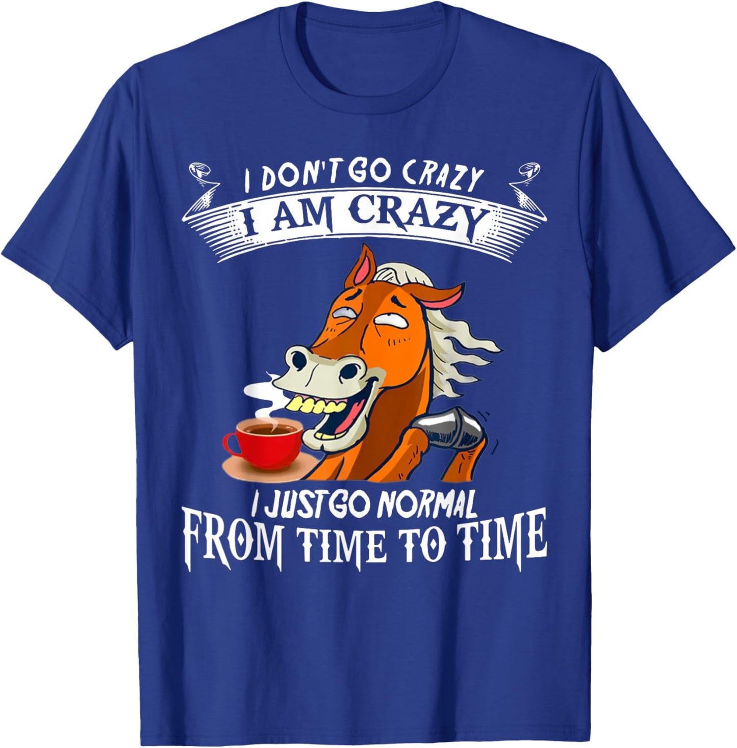 Don't Go Crazy I Am Crazy I Just Go Normal From Time To Time T-Shirt - T-Shirt | Royal
