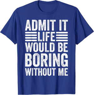 Admit It Life Would Be Boring Without Me Retro Saying Funny T-Shirt - T-Shirt | Royal