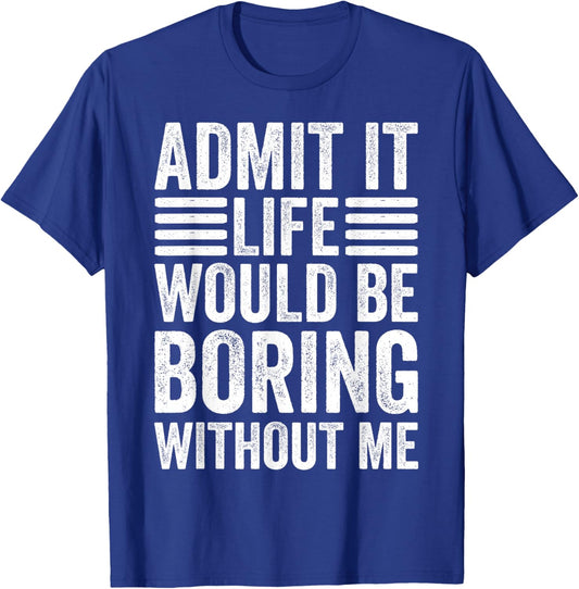 Admit It Life Would Be Boring Without Me Retro Saying Funny T-Shirt - T-Shirt | Royal